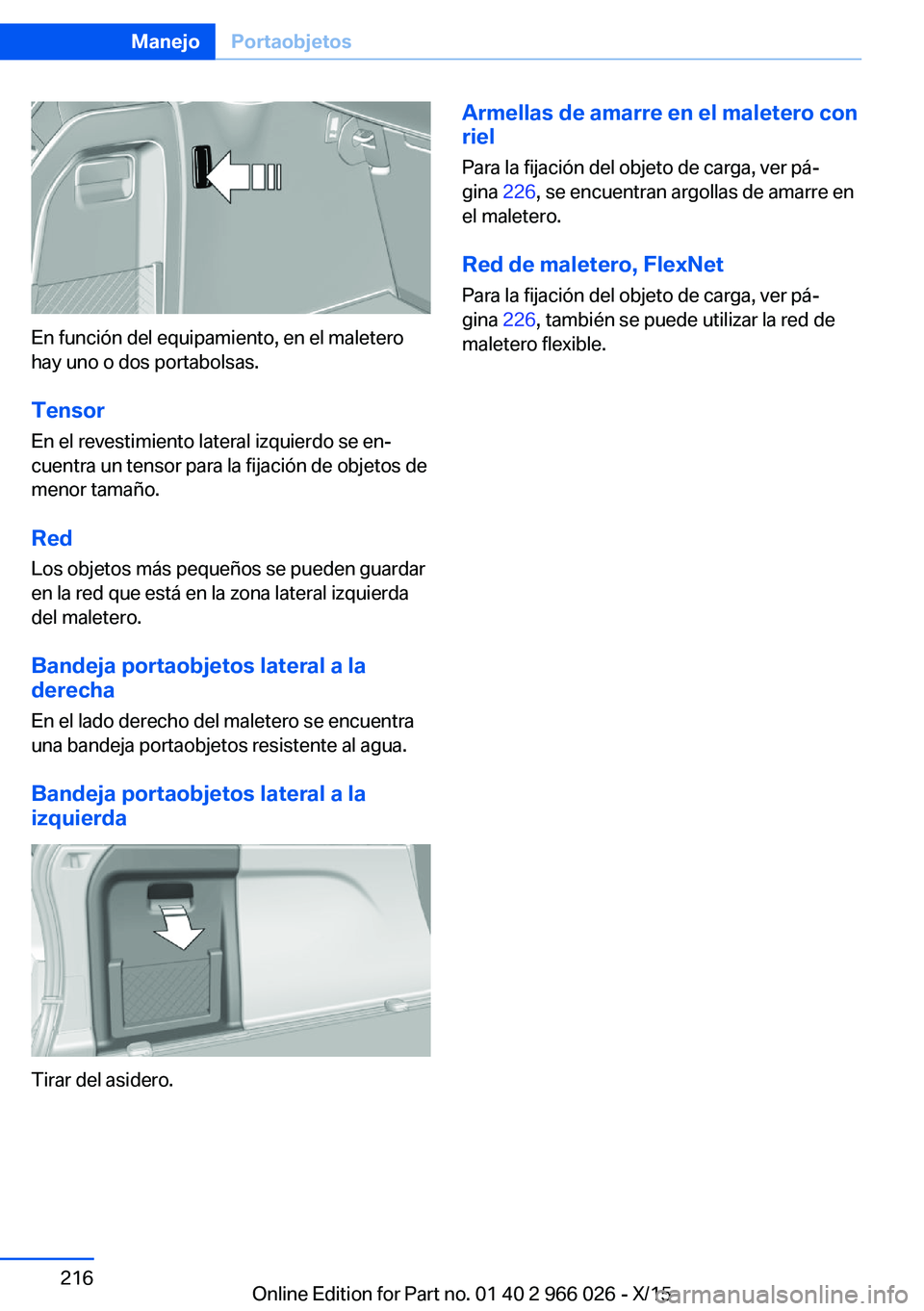 BMW X6 2016 Manuales de Empleo (in Spanish) En función del equipamiento, en el maletero
hay uno o dos portabolsas.
Tensor
En el revestimiento lateral izquierdo se en‐
cuentra un tensor para la fijación de objetos de
menor tamaño.
Red
Los o BMW X6 2016 Manuales de Empleo (in Spanish) En función del equipamiento, en el maletero
hay uno o dos portabolsas.
Tensor
En el revestimiento lateral izquierdo se en‐
cuentra un tensor para la fijación de objetos de
menor tamaño.
Red
Los o
