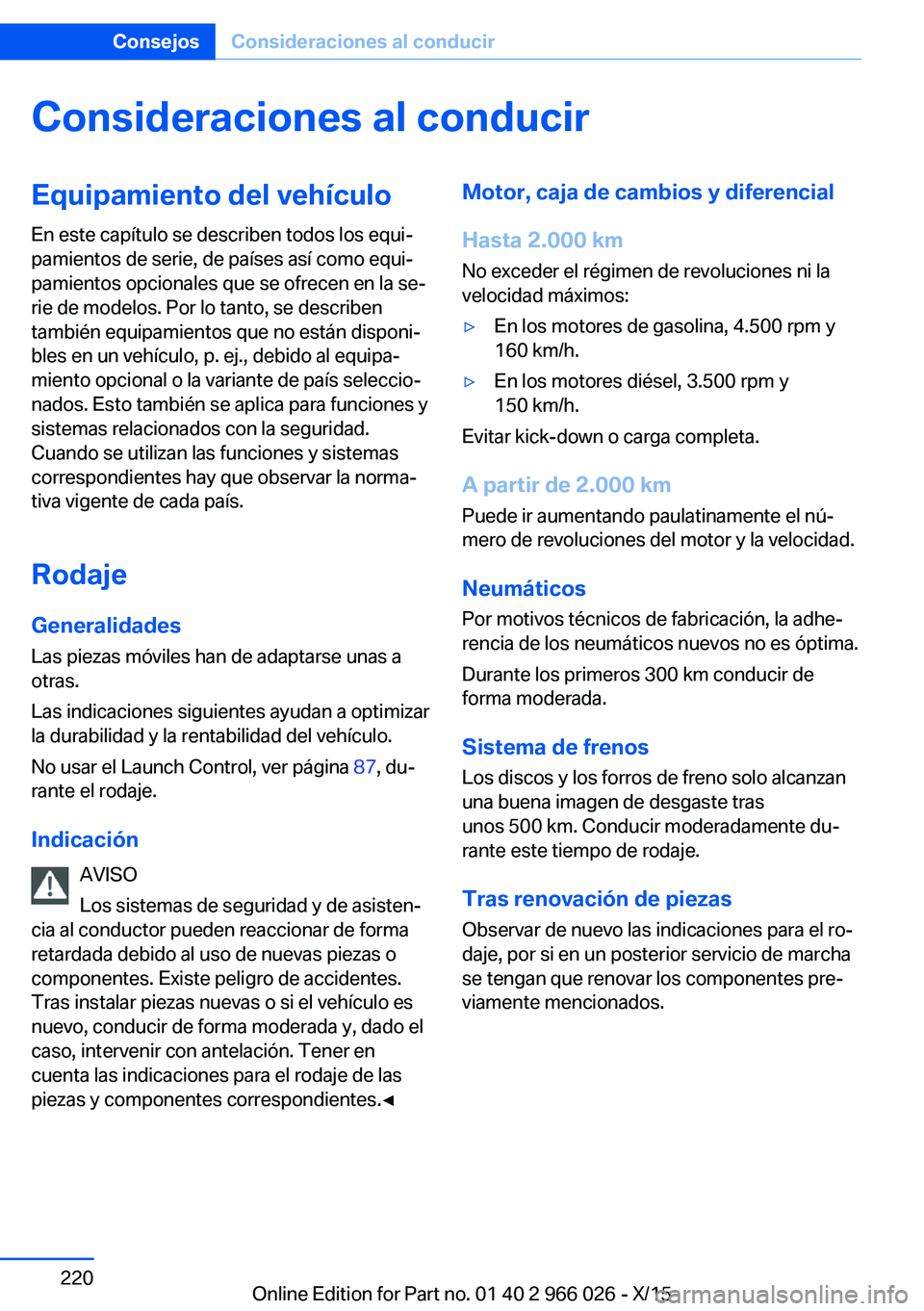 BMW X6 2016 Manuales de Empleo (in Spanish) Consideraciones al conducirEquipamiento del vehículo
En este capítulo se describen todos los equi‐
pamientos de serie, de países así como equi‐
pamientos opcionales que se ofrecen en la se‐
BMW X6 2016 Manuales de Empleo (in Spanish) Consideraciones al conducirEquipamiento del vehículo
En este capítulo se describen todos los equi‐
pamientos de serie, de países así como equi‐
pamientos opcionales que se ofrecen en la se‐