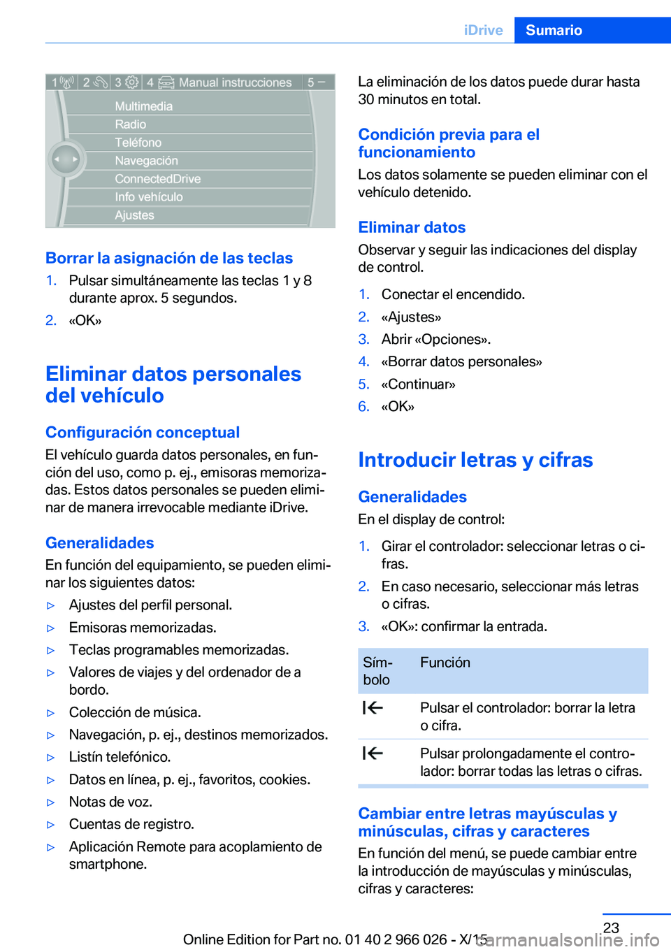 BMW X6 2016  Manuales de Empleo (in Spanish) Borrar la asignación de las teclas
1.Pulsar simultáneamente las teclas 1 y 8
durante aprox. 5 segundos.2.«OK»
Eliminar datos personales
del vehículo
Configuración conceptual El vehículo guarda 