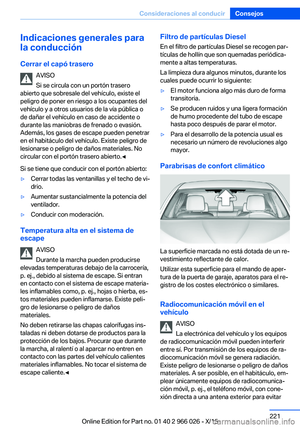 BMW X6 2016 Manuales de Empleo (in Spanish) Indicaciones generales para
la conducción
Cerrar el capó trasero AVISO
Si se circula con un portón trasero
abierto que sobresale del vehículo, existe el
peligro de poner en riesgo a los ocupantes BMW X6 2016 Manuales de Empleo (in Spanish) Indicaciones generales para
la conducción
Cerrar el capó trasero AVISO
Si se circula con un portón trasero
abierto que sobresale del vehículo, existe el
peligro de poner en riesgo a los ocupantes