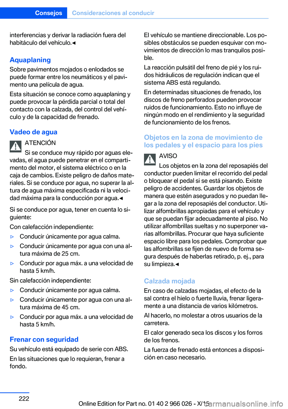 BMW X6 2016 Manuales de Empleo (in Spanish) interferencias y derivar la radiación fuera del
habitáculo del vehículo.◀
Aquaplaning Sobre pavimentos mojados o enlodados se
puede formar entre los neumáticos y el pavi‐
mento una película d BMW X6 2016 Manuales de Empleo (in Spanish) interferencias y derivar la radiación fuera del
habitáculo del vehículo.◀
Aquaplaning Sobre pavimentos mojados o enlodados se
puede formar entre los neumáticos y el pavi‐
mento una película d