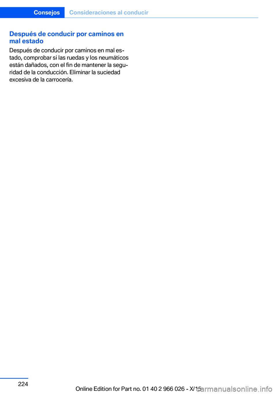 BMW X6 2016 Manuales de Empleo (in Spanish) Después de conducir por caminos en
mal estado
Después de conducir por caminos en mal es‐
tado, comprobar si las ruedas y los neumáticos
están dañados, con el fin de mantener la segu‐
ridad de BMW X6 2016 Manuales de Empleo (in Spanish) Después de conducir por caminos en
mal estado
Después de conducir por caminos en mal es‐
tado, comprobar si las ruedas y los neumáticos
están dañados, con el fin de mantener la segu‐
ridad de