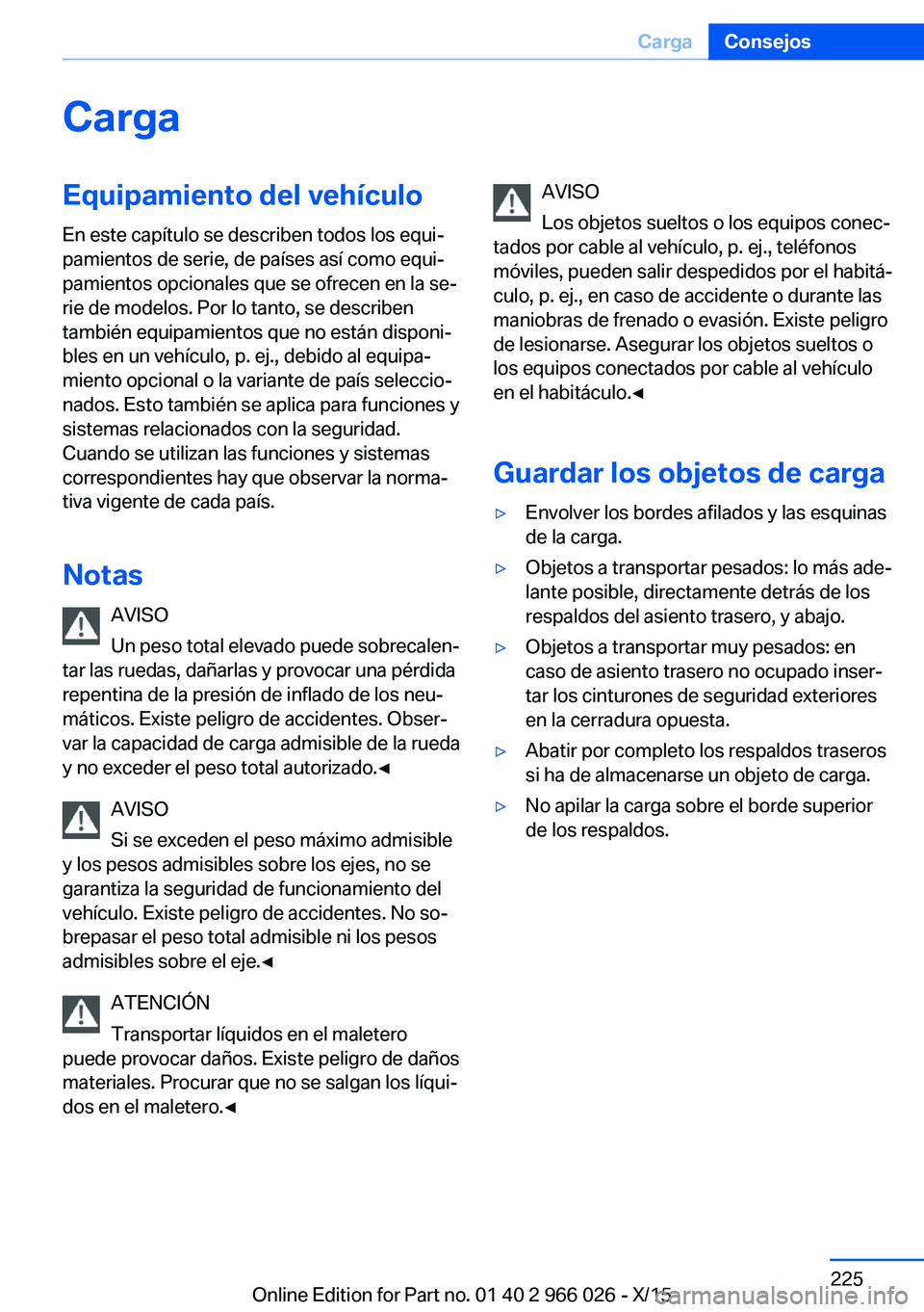 BMW X6 2016 Manuales de Empleo (in Spanish) CargaEquipamiento del vehículoEn este capítulo se describen todos los equi‐
pamientos de serie, de países así como equi‐
pamientos opcionales que se ofrecen en la se‐
rie de modelos. Por lo BMW X6 2016 Manuales de Empleo (in Spanish) CargaEquipamiento del vehículoEn este capítulo se describen todos los equi‐
pamientos de serie, de países así como equi‐
pamientos opcionales que se ofrecen en la se‐
rie de modelos. Por lo