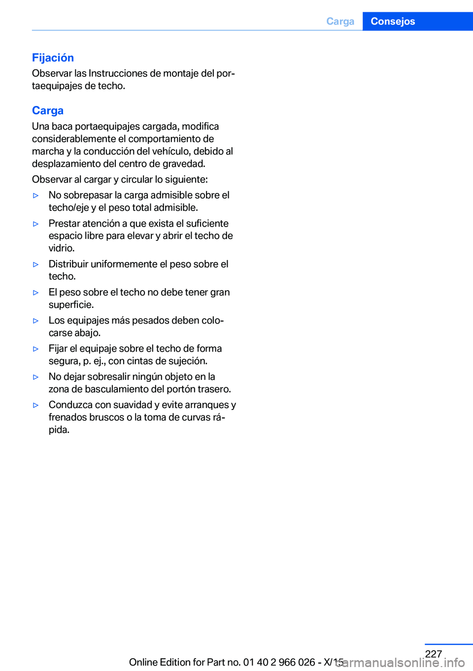 BMW X6 2016 Manuales de Empleo (in Spanish) FijaciónObservar las Instrucciones de montaje del por‐
taequipajes de techo.
Carga
Una baca portaequipajes cargada, modifica
considerablemente el comportamiento de
marcha y la conducción del vehí BMW X6 2016 Manuales de Empleo (in Spanish) FijaciónObservar las Instrucciones de montaje del por‐
taequipajes de techo.
Carga
Una baca portaequipajes cargada, modifica
considerablemente el comportamiento de
marcha y la conducción del vehí