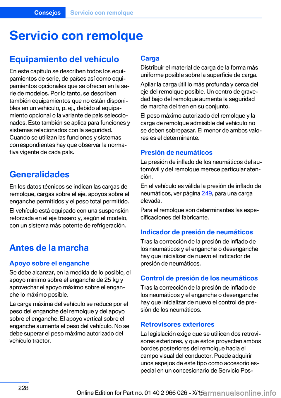 BMW X6 2016 Manuales de Empleo (in Spanish) Servicio con remolqueEquipamiento del vehículo
En este capítulo se describen todos los equi‐
pamientos de serie, de países así como equi‐
pamientos opcionales que se ofrecen en la se‐
rie de BMW X6 2016 Manuales de Empleo (in Spanish) Servicio con remolqueEquipamiento del vehículo
En este capítulo se describen todos los equi‐
pamientos de serie, de países así como equi‐
pamientos opcionales que se ofrecen en la se‐
rie de