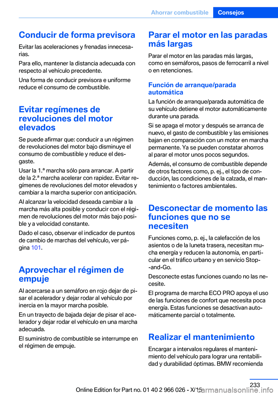 BMW X6 2016  Manuales de Empleo (in Spanish) Conducir de forma previsora
Evitar las aceleraciones y frenadas innecesa‐
rias.
Para ello, mantener la distancia adecuada con
respecto al vehículo precedente.
Una forma de conducir previsora e unif