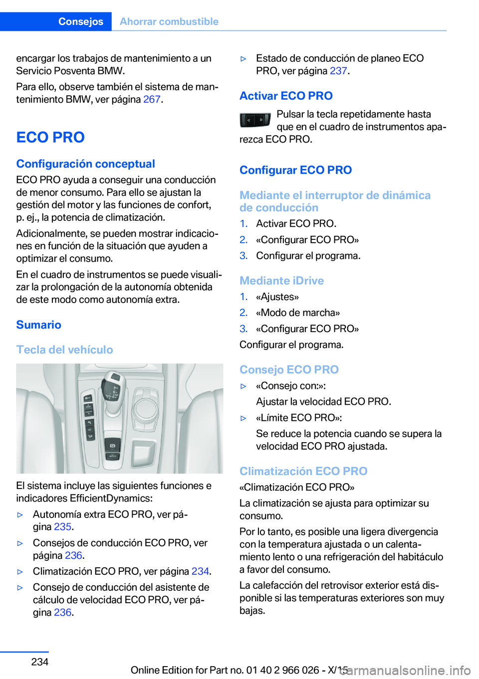BMW X6 2016  Manuales de Empleo (in Spanish) encargar los trabajos de mantenimiento a un
Servicio Posventa BMW.
Para ello, observe también el sistema de man‐
tenimiento BMW, ver página  267.
ECO PRO Configuración conceptual
ECO PRO ayuda a 