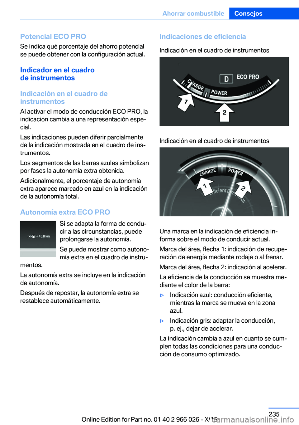 BMW X6 2016  Manuales de Empleo (in Spanish) Potencial ECO PROSe indica qué porcentaje del ahorro potencial
se puede obtener con la configuración actual.
Indicador en el cuadro
de instrumentos
Indicación en el cuadro de
instrumentos
Al activa