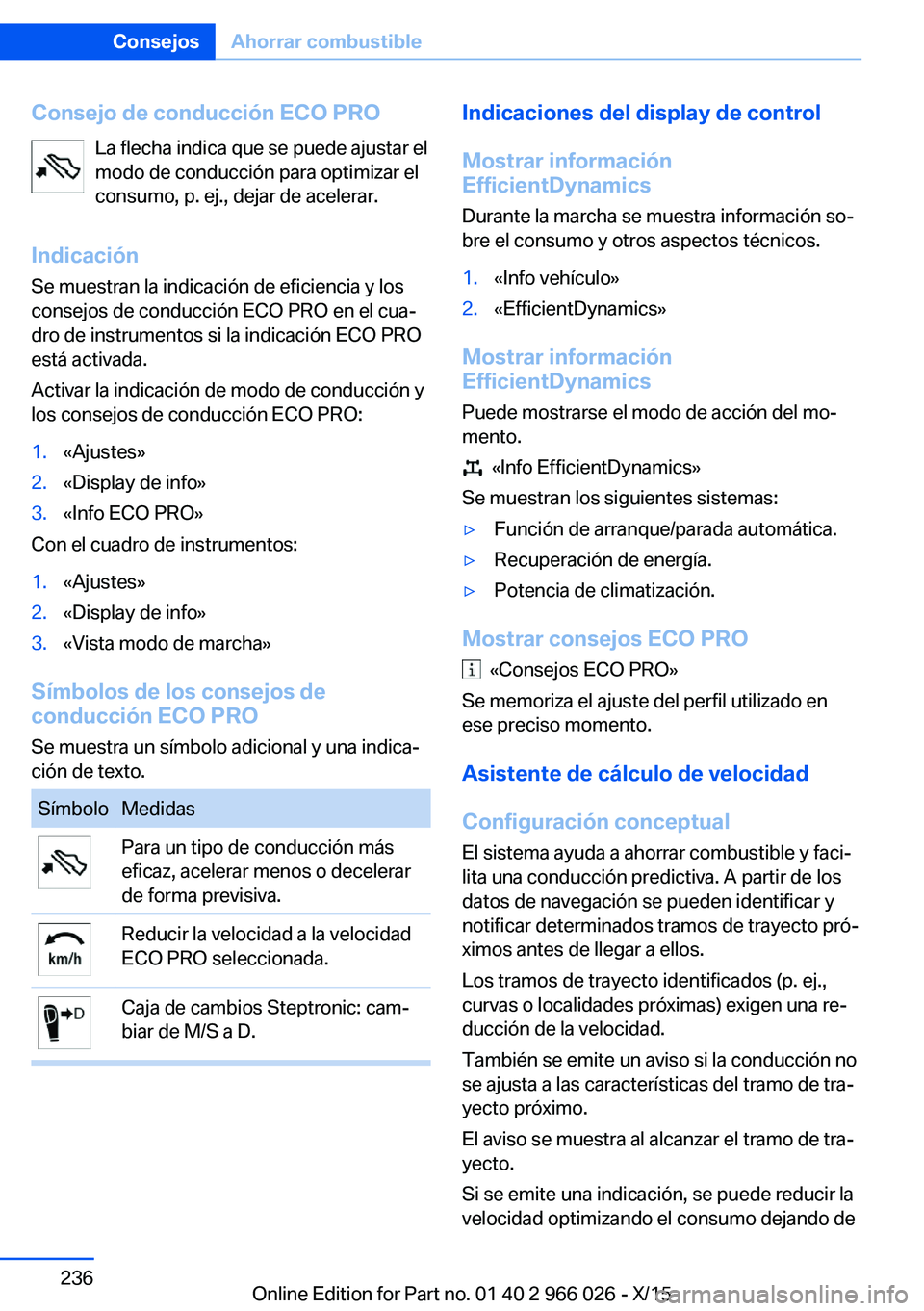 BMW X6 2016  Manuales de Empleo (in Spanish) Consejo de conducción ECO PROLa flecha indica que se puede ajustar el
modo de conducción para optimizar el
consumo, p. ej., dejar de acelerar.
Indicación Se muestran la indicación de eficiencia y 