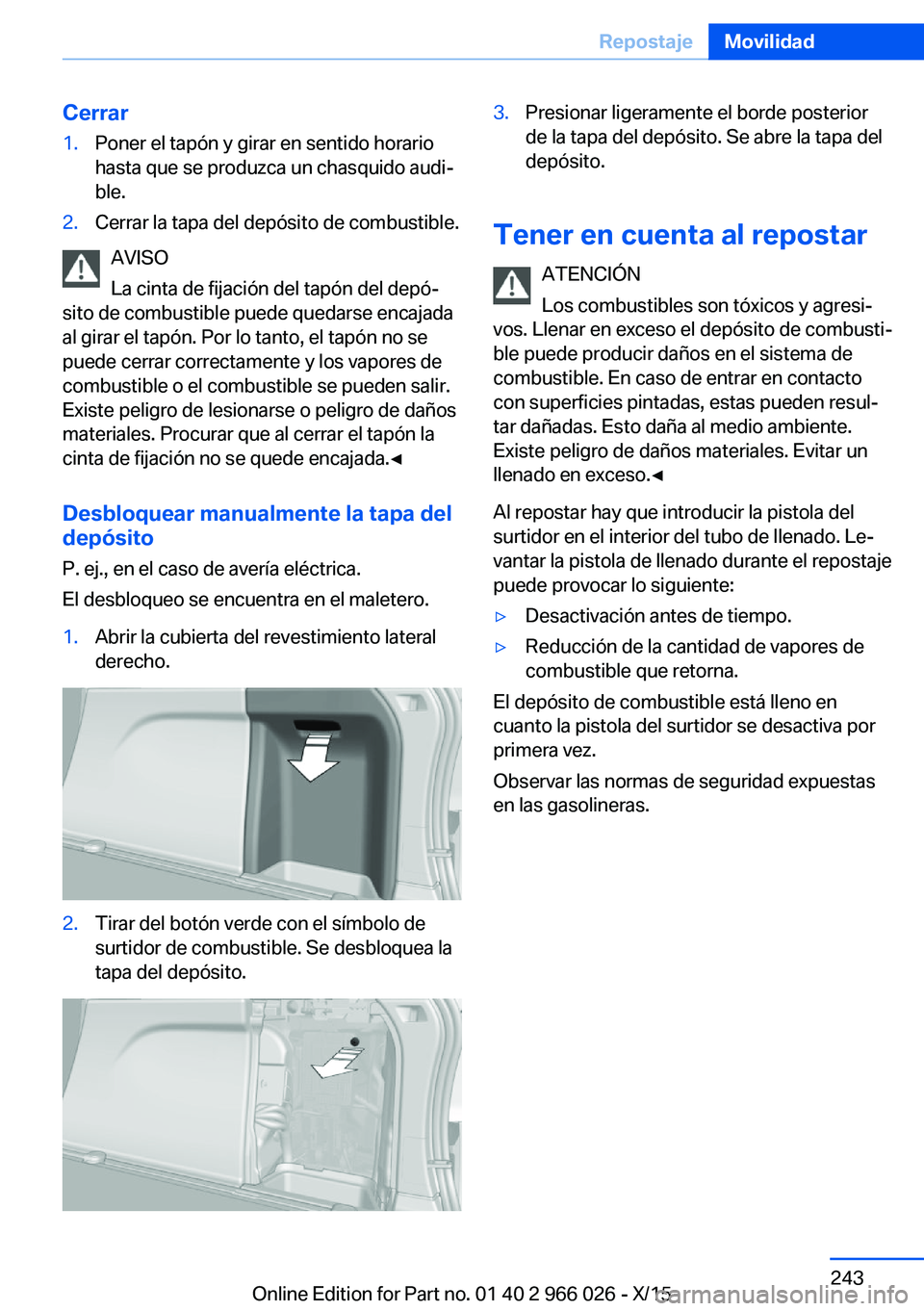 BMW X6 2016  Manuales de Empleo (in Spanish) Cerrar1.Poner el tapón y girar en sentido horario
hasta que se produzca un chasquido audi‐
ble.2.Cerrar la tapa del depósito de combustible.
AVISO
La cinta de fijación del tapón del depó‐
sit