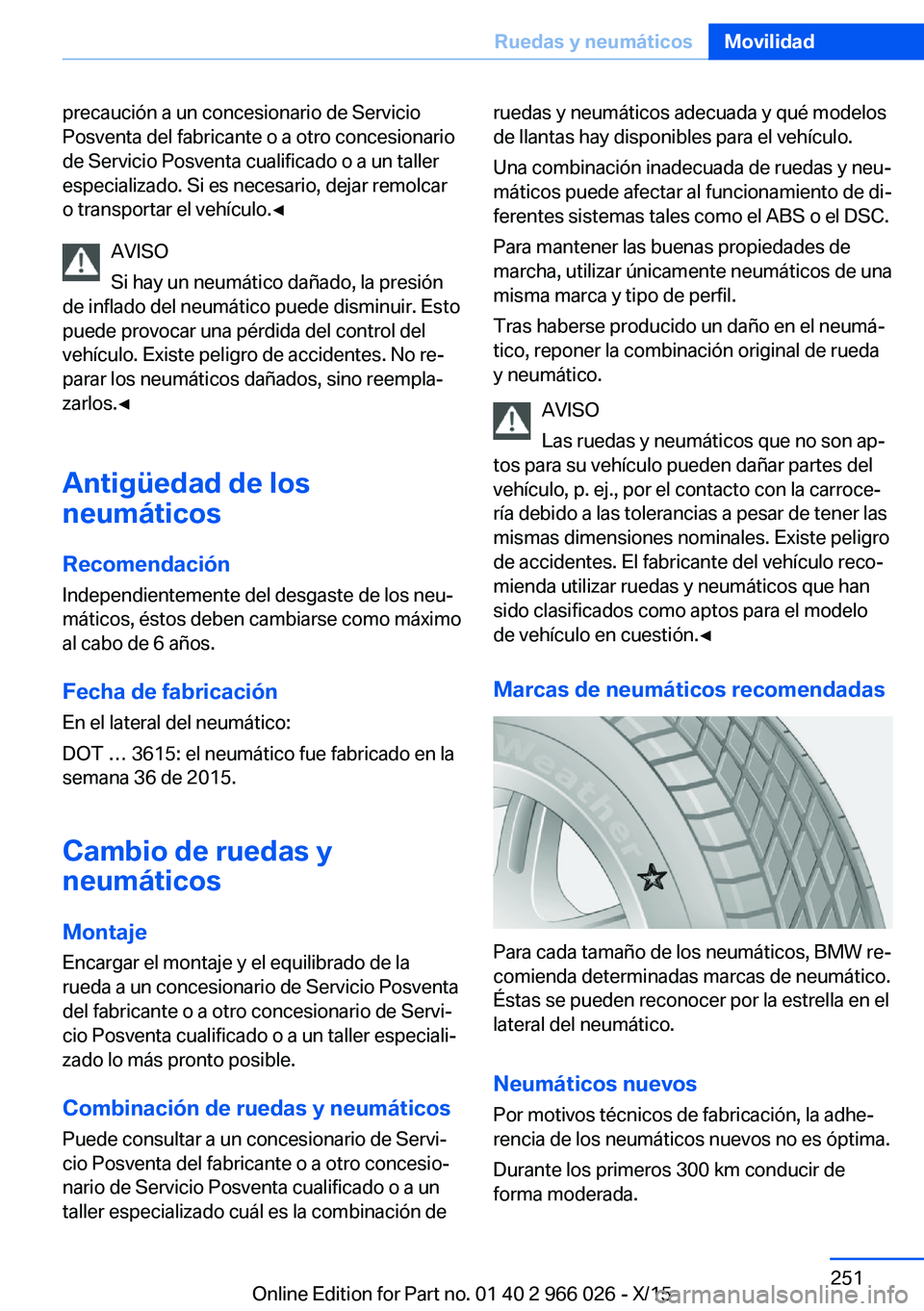 BMW X6 2016  Manuales de Empleo (in Spanish) precaución a un concesionario de Servicio
Posventa del fabricante o a otro concesionario
de Servicio Posventa cualificado o a un taller
especializado. Si es necesario, dejar remolcar
o transportar el