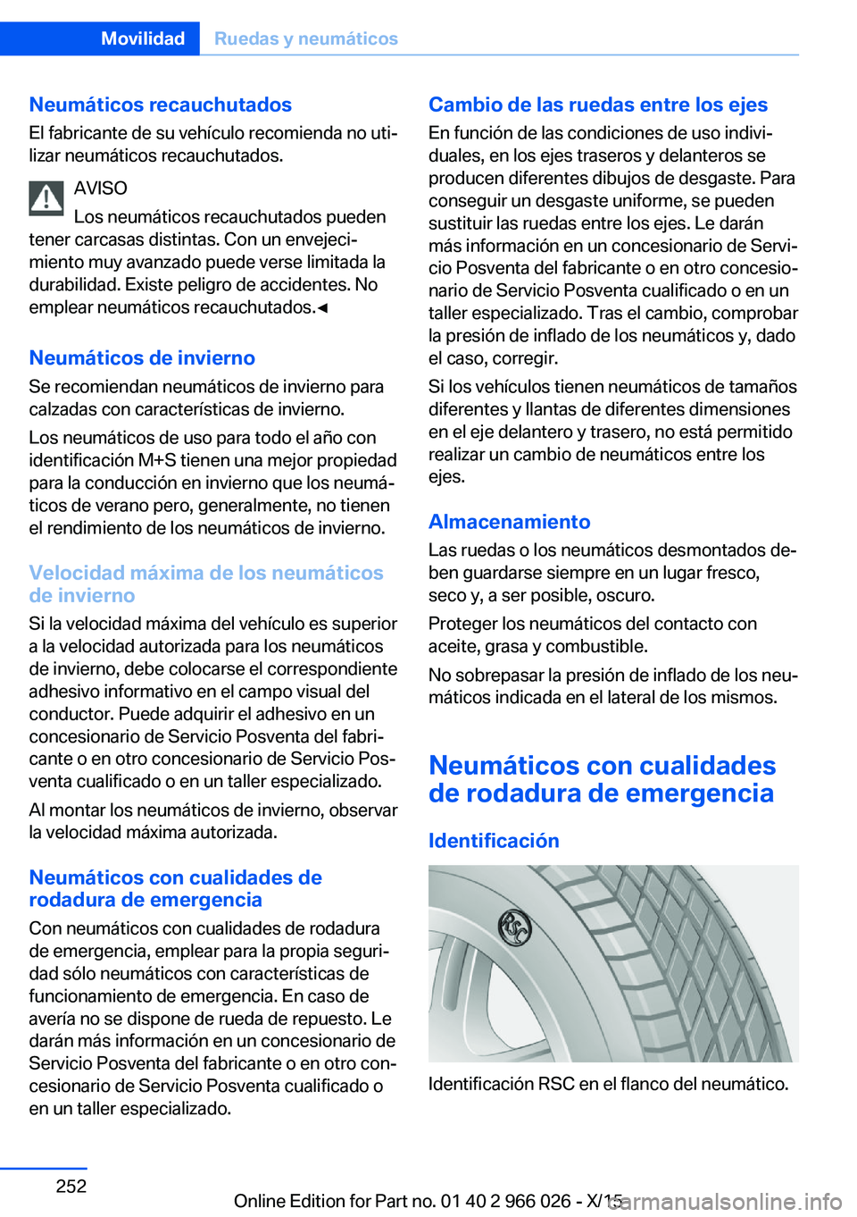 BMW X6 2016  Manuales de Empleo (in Spanish) Neumáticos recauchutadosEl fabricante de su vehículo recomienda no uti‐
lizar neumáticos recauchutados.
AVISO
Los neumáticos recauchutados pueden
tener carcasas distintas. Con un envejeci‐
mie
