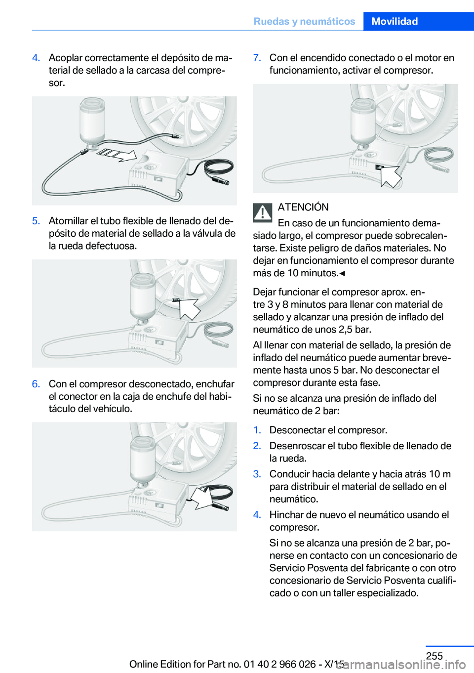 BMW X6 2016  Manuales de Empleo (in Spanish) 4.Acoplar correctamente el depósito de ma‐
terial de sellado a la carcasa del compre‐
sor.5.Atornillar el tubo flexible de llenado del de‐
pósito de material de sellado a la válvula de
la rue