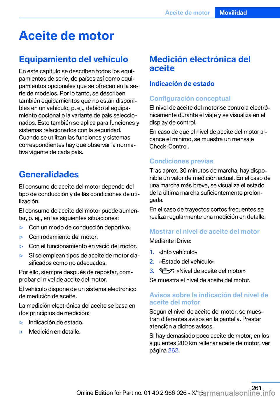 BMW X6 2016  Manuales de Empleo (in Spanish) Aceite de motorEquipamiento del vehículoEn este capítulo se describen todos los equi‐
pamientos de serie, de países así como equi‐
pamientos opcionales que se ofrecen en la se‐
rie de modelo