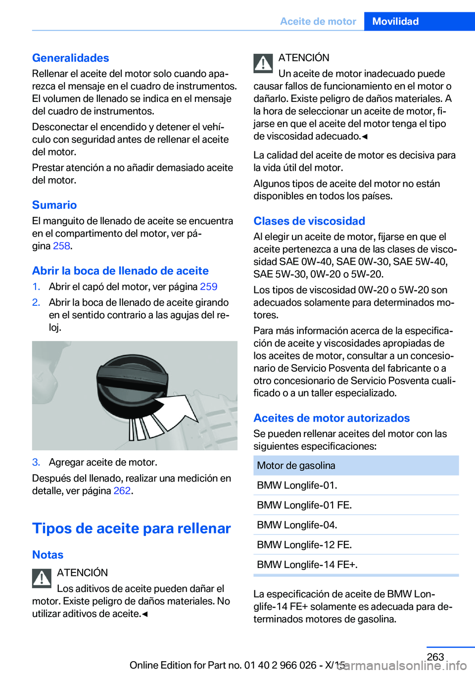 BMW X6 2016  Manuales de Empleo (in Spanish) Generalidades
Rellenar el aceite del motor solo cuando apa‐
rezca el mensaje en el cuadro de instrumentos.
El volumen de llenado se indica en el mensaje
del cuadro de instrumentos.
Desconectar el en