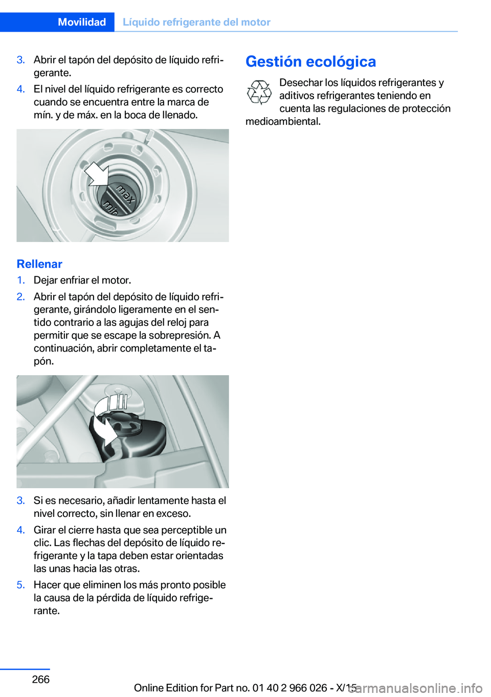 BMW X6 2016  Manuales de Empleo (in Spanish) 3.Abrir el tapón del depósito de líquido refri‐
gerante.4.El nivel del líquido refrigerante es correcto
cuando se encuentra entre la marca de
mín. y de máx. en la boca de llenado.
Rellenar
1.D