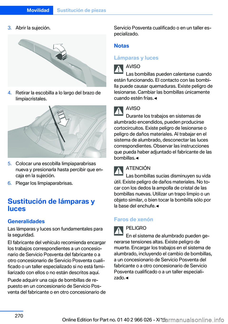 BMW X6 2016  Manuales de Empleo (in Spanish) 3.Abrir la sujeción.4.Retirar la escobilla a lo largo del brazo de
limpiacristales.5.Colocar una escobilla limpiaparabrisas
nueva y presionarla hasta percibir que en‐
caja en la sujeción.6.Plegar 