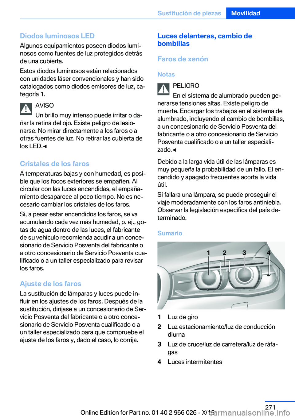 BMW X6 2016 Manuales de Empleo (in Spanish) Diodos luminosos LED
Algunos equipamientos poseen diodos lumi‐
nosos como fuentes de luz protegidos detrás
de una cubierta.
Estos diodos luminosos están relacionados
con unidades láser convencion BMW X6 2016 Manuales de Empleo (in Spanish) Diodos luminosos LED
Algunos equipamientos poseen diodos lumi‐
nosos como fuentes de luz protegidos detrás
de una cubierta.
Estos diodos luminosos están relacionados
con unidades láser convencion