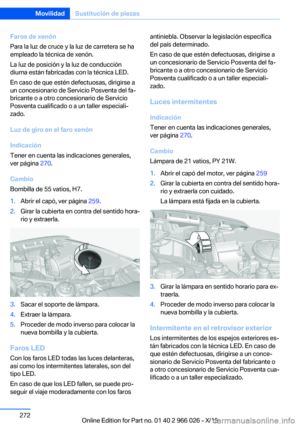 BMW X6 2016 Manuales de Empleo (in Spanish) Faros de xenón
Para la luz de cruce y la luz de carretera se ha
empleado la técnica de xenón.
La luz de posición y la luz de conducción
diurna están fabricadas con la técnica LED.
En caso de qu BMW X6 2016 Manuales de Empleo (in Spanish) Faros de xenón
Para la luz de cruce y la luz de carretera se ha
empleado la técnica de xenón.
La luz de posición y la luz de conducción
diurna están fabricadas con la técnica LED.
En caso de qu