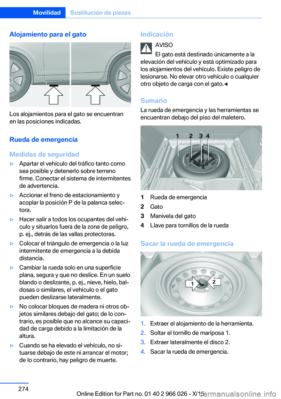 BMW X6 2016 Manuales de Empleo (in Spanish) Alojamiento para el gato
Los alojamientos para el gato se encuentran
en las posiciones indicadas.
Rueda de emergencia
Medidas de seguridad
▷Apartar el vehículo del tráfico tanto como
sea posible y BMW X6 2016 Manuales de Empleo (in Spanish) Alojamiento para el gato
Los alojamientos para el gato se encuentran
en las posiciones indicadas.
Rueda de emergencia
Medidas de seguridad
▷Apartar el vehículo del tráfico tanto como
sea posible y