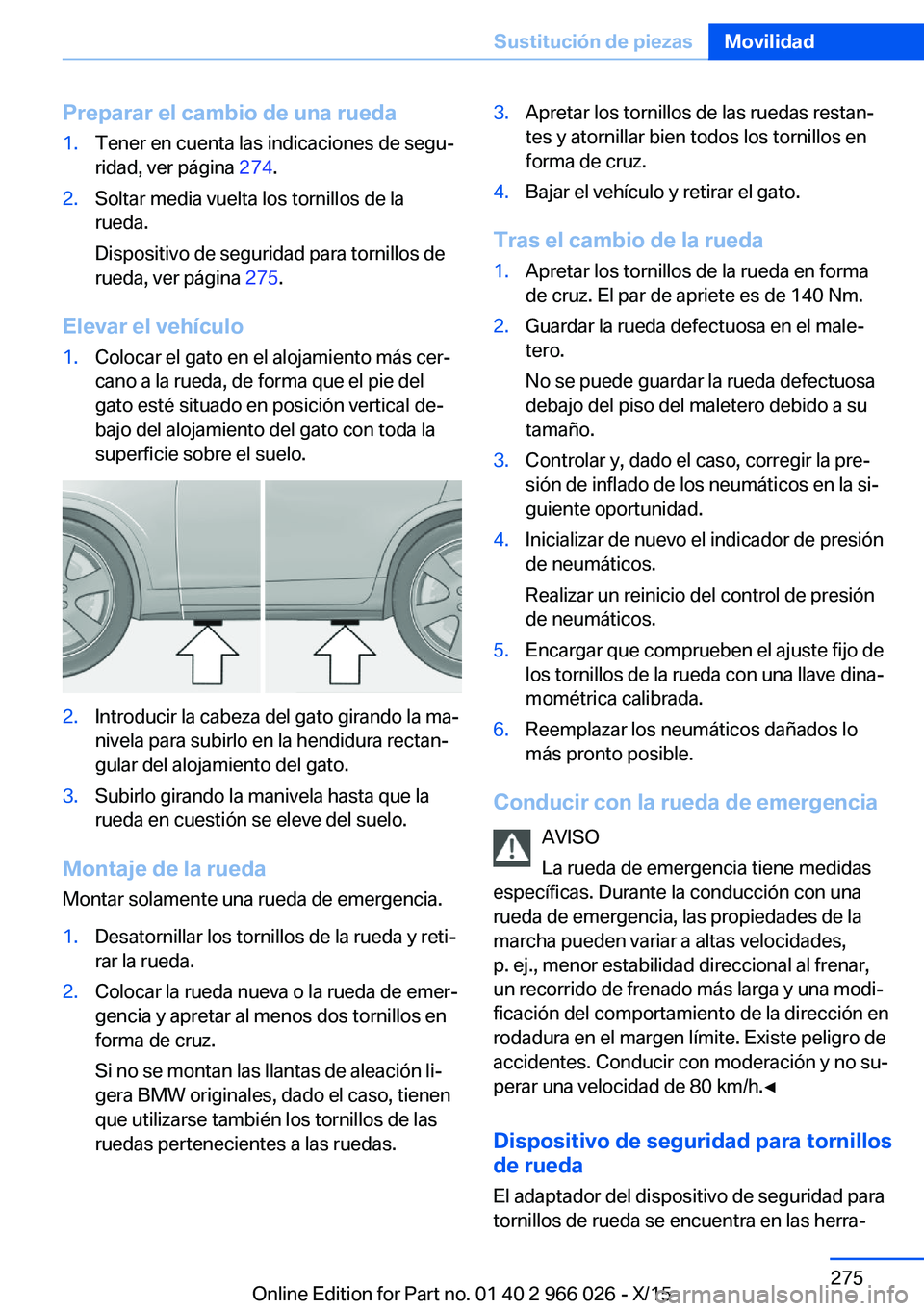 BMW X6 2016 Manuales de Empleo (in Spanish) Preparar el cambio de una rueda1.Tener en cuenta las indicaciones de segu‐
ridad, ver página 274.2.Soltar media vuelta los tornillos de la
rueda.
Dispositivo de seguridad para tornillos de
rueda, BMW X6 2016 Manuales de Empleo (in Spanish) Preparar el cambio de una rueda1.Tener en cuenta las indicaciones de segu‐
ridad, ver página 274.2.Soltar media vuelta los tornillos de la
rueda.
Dispositivo de seguridad para tornillos de
rueda,
