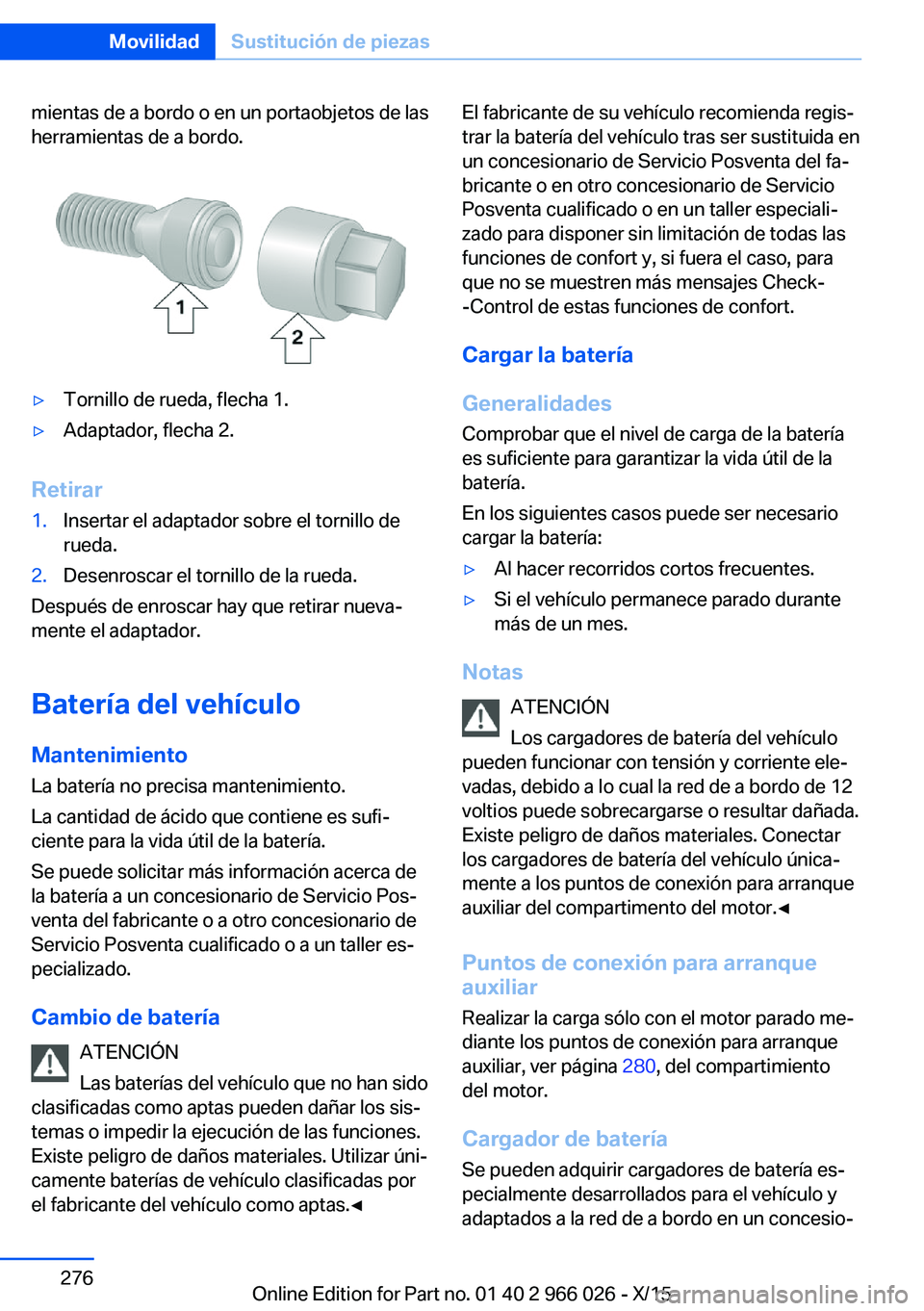 BMW X6 2016 Manuales de Empleo (in Spanish) mientas de a bordo o en un portaobjetos de las
herramientas de a bordo.▷Tornillo de rueda, flecha 1.▷Adaptador, flecha 2.
Retirar
1.Insertar el adaptador sobre el tornillo de
rueda.2.Desenroscar e BMW X6 2016 Manuales de Empleo (in Spanish) mientas de a bordo o en un portaobjetos de las
herramientas de a bordo.▷Tornillo de rueda, flecha 1.▷Adaptador, flecha 2.
Retirar
1.Insertar el adaptador sobre el tornillo de
rueda.2.Desenroscar e