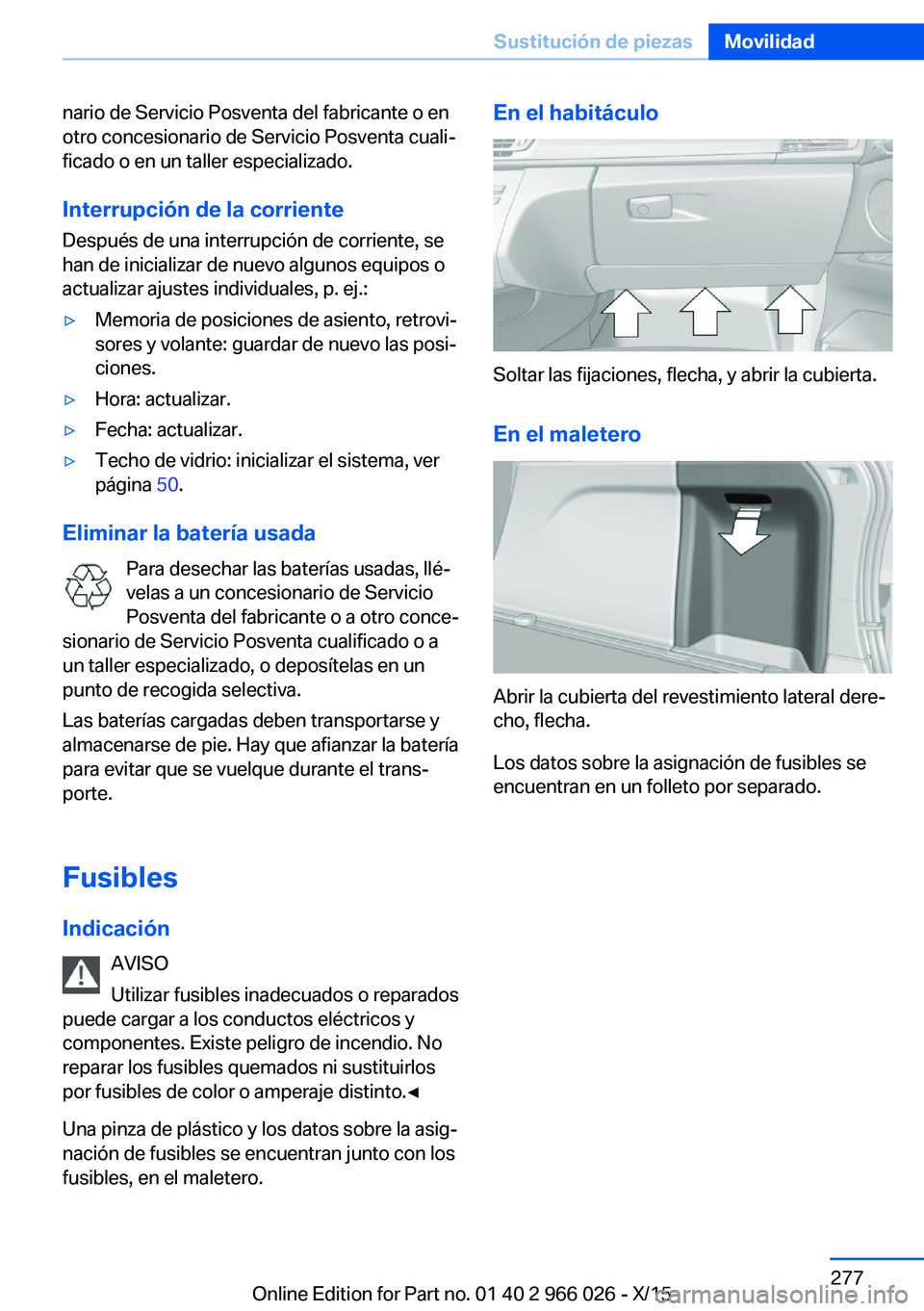 BMW X6 2016 Manuales de Empleo (in Spanish) nario de Servicio Posventa del fabricante o en
otro concesionario de Servicio Posventa cuali‐
ficado o en un taller especializado.
Interrupción de la corriente
Después de una interrupción de corr BMW X6 2016 Manuales de Empleo (in Spanish) nario de Servicio Posventa del fabricante o en
otro concesionario de Servicio Posventa cuali‐
ficado o en un taller especializado.
Interrupción de la corriente
Después de una interrupción de corr