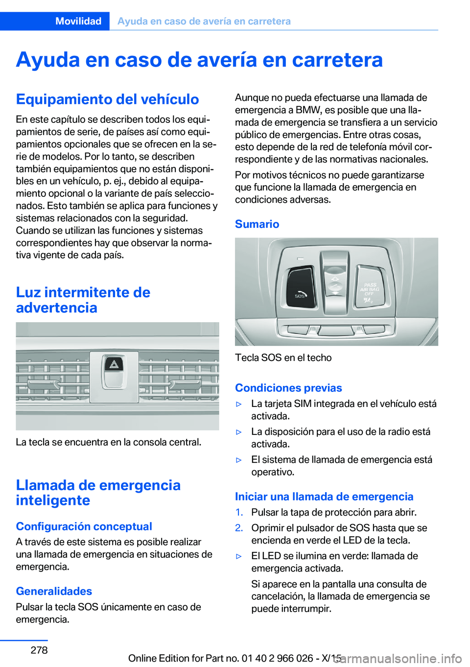 BMW X6 2016 Manuales de Empleo (in Spanish) Ayuda en caso de avería en carreteraEquipamiento del vehículo
En este capítulo se describen todos los equi‐
pamientos de serie, de países así como equi‐
pamientos opcionales que se ofrecen en BMW X6 2016 Manuales de Empleo (in Spanish) Ayuda en caso de avería en carreteraEquipamiento del vehículo
En este capítulo se describen todos los equi‐
pamientos de serie, de países así como equi‐
pamientos opcionales que se ofrecen en