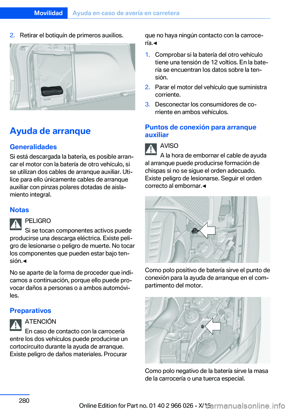 BMW X6 2016 Manuales de Empleo (in Spanish) 2.Retirar el botiquín de primeros auxilios.
Ayuda de arranque
Generalidades
Si está descargada la batería, es posible arran‐
car el motor con la batería de otro vehículo, si
se utilizan dos cab BMW X6 2016 Manuales de Empleo (in Spanish) 2.Retirar el botiquín de primeros auxilios.
Ayuda de arranque
Generalidades
Si está descargada la batería, es posible arran‐
car el motor con la batería de otro vehículo, si
se utilizan dos cab