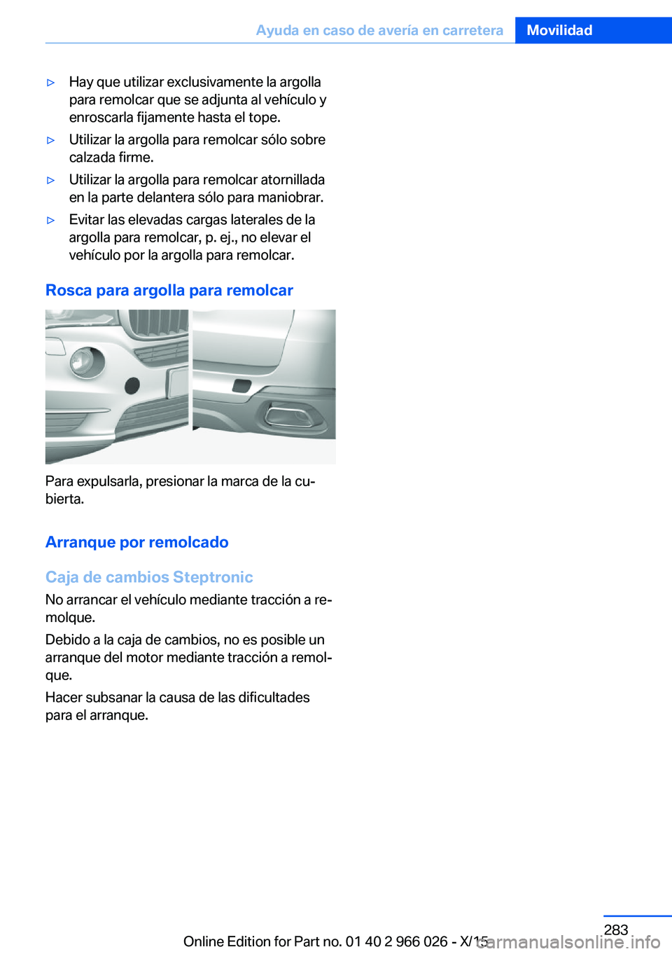 BMW X6 2016  Manuales de Empleo (in Spanish) ▷Hay que utilizar exclusivamente la argolla
para remolcar que se adjunta al vehículo y
enroscarla fijamente hasta el tope.▷Utilizar la argolla para remolcar sólo sobre
calzada firme.▷Utilizar 