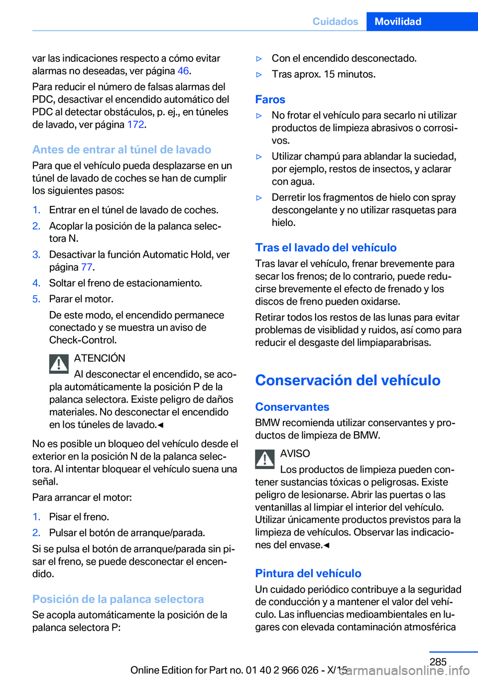 BMW X6 2016  Manuales de Empleo (in Spanish) var las indicaciones respecto a cómo evitar
alarmas no deseadas, ver página  46.
Para reducir el número de falsas alarmas del
PDC, desactivar el encendido automático del
PDC al detectar obstáculo