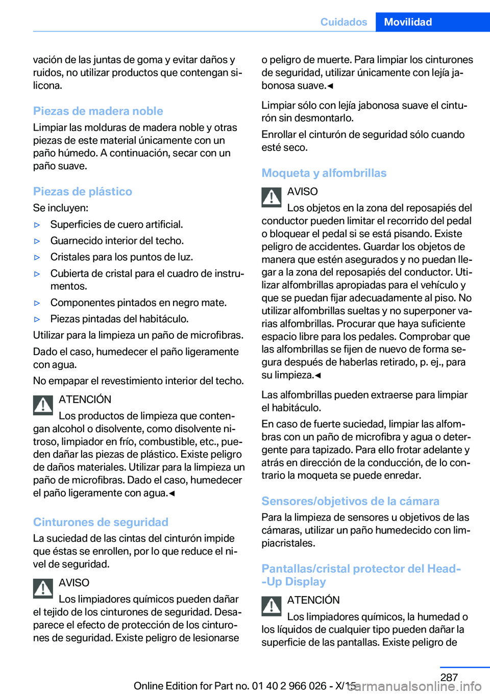 BMW X6 2016  Manuales de Empleo (in Spanish) vación de las juntas de goma y evitar daños y
ruidos, no utilizar productos que contengan si‐
licona.
Piezas de madera noble Limpiar las molduras de madera noble y otras
piezas de este material ú