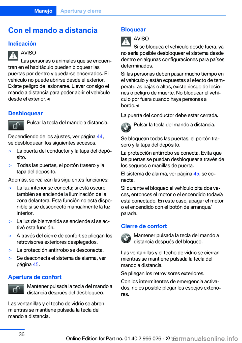 BMW X6 2016 Manuales de Empleo (in Spanish) Con el mando a distanciaIndicación AVISO
Las personas o animales que se encuen‐
tren en el habitáculo pueden bloquear las
puertas por dentro y quedarse encerrados. El
vehículo no puede abrirse de BMW X6 2016 Manuales de Empleo (in Spanish) Con el mando a distanciaIndicación AVISO
Las personas o animales que se encuen‐
tren en el habitáculo pueden bloquear las
puertas por dentro y quedarse encerrados. El
vehículo no puede abrirse de