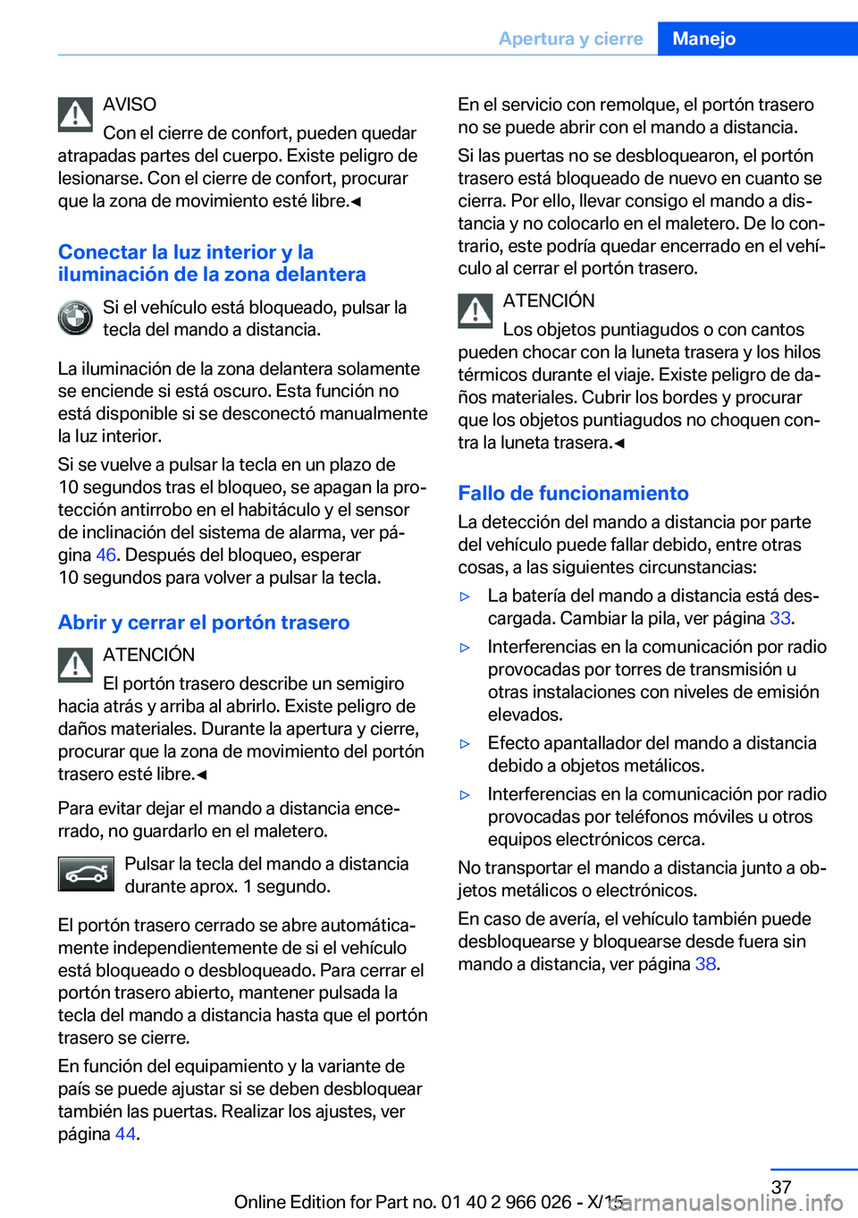 BMW X6 2016 Manuales de Empleo (in Spanish) AVISO
Con el cierre de confort, pueden quedar
atrapadas partes del cuerpo. Existe peligro de
lesionarse. Con el cierre de confort, procurar
que la zona de movimiento esté libre.◀
Conectar la luz in BMW X6 2016 Manuales de Empleo (in Spanish) AVISO
Con el cierre de confort, pueden quedar
atrapadas partes del cuerpo. Existe peligro de
lesionarse. Con el cierre de confort, procurar
que la zona de movimiento esté libre.◀
Conectar la luz in