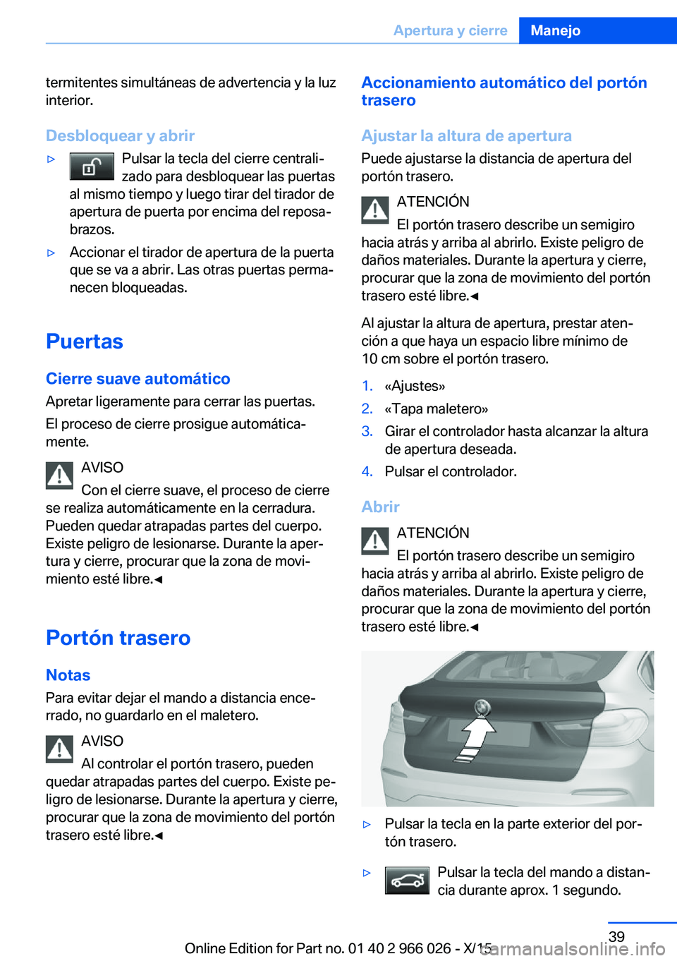 BMW X6 2016 Manuales de Empleo (in Spanish) termitentes simultáneas de advertencia y la luz
interior.
Desbloquear y abrir▷Pulsar la tecla del cierre centrali‐
zado para desbloquear las puertas
al mismo tiempo y luego tirar del tirador de
a BMW X6 2016 Manuales de Empleo (in Spanish) termitentes simultáneas de advertencia y la luz
interior.
Desbloquear y abrir▷Pulsar la tecla del cierre centrali‐
zado para desbloquear las puertas
al mismo tiempo y luego tirar del tirador de
a