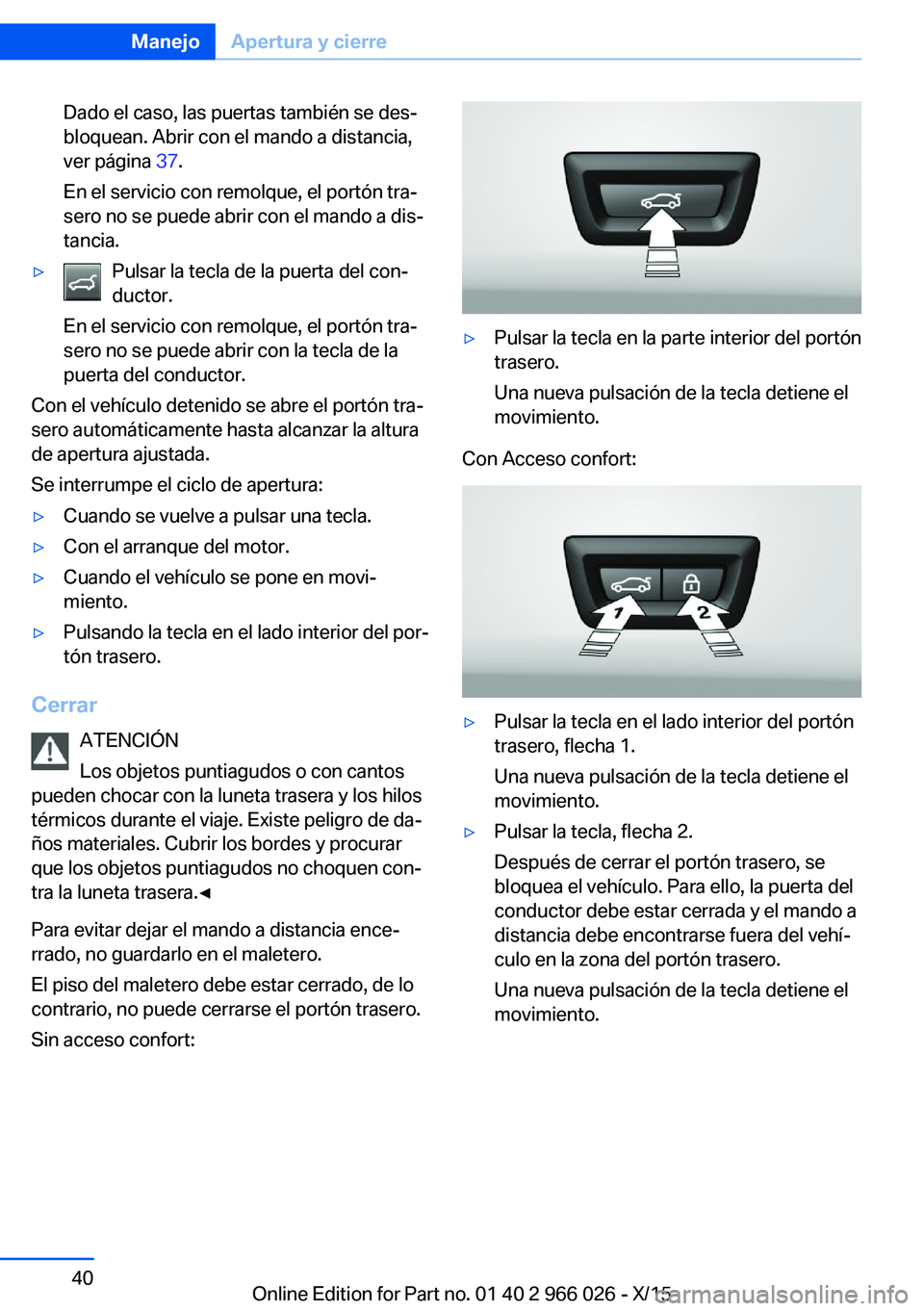 BMW X6 2016 Manuales de Empleo (in Spanish) Dado el caso, las puertas también se des‐
bloquean. Abrir con el mando a distancia,
ver página 37.
En el servicio con remolque, el portón tra‐
sero no se puede abrir con el mando a dis‐
tanc BMW X6 2016 Manuales de Empleo (in Spanish) Dado el caso, las puertas también se des‐
bloquean. Abrir con el mando a distancia,
ver página 37.
En el servicio con remolque, el portón tra‐
sero no se puede abrir con el mando a dis‐
tanc