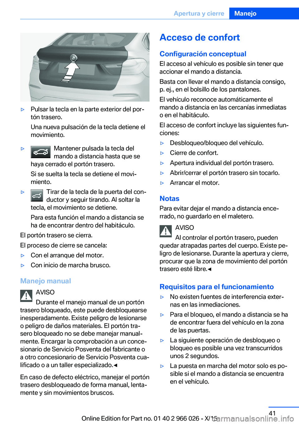 BMW X6 2016 Manuales de Empleo (in Spanish) ▷Pulsar la tecla en la parte exterior del por‐
tón trasero.
Una nueva pulsación de la tecla detiene el
movimiento.▷Mantener pulsada la tecla del
mando a distancia hasta que se
haya cerrado el BMW X6 2016 Manuales de Empleo (in Spanish) ▷Pulsar la tecla en la parte exterior del por‐
tón trasero.
Una nueva pulsación de la tecla detiene el
movimiento.▷Mantener pulsada la tecla del
mando a distancia hasta que se
haya cerrado el
