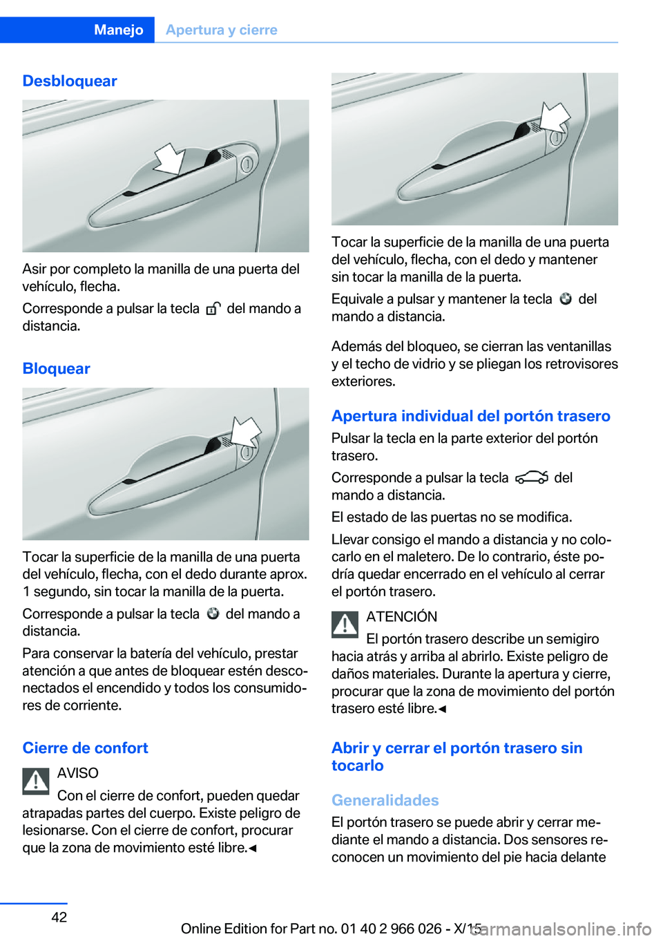 BMW X6 2016 Manuales de Empleo (in Spanish) Desbloquear
Asir por completo la manilla de una puerta del
vehículo, flecha.
Corresponde a pulsar la tecla
del mando a
distancia.
Bloquear
Tocar la superficie de la manilla de una puerta
del veh BMW X6 2016 Manuales de Empleo (in Spanish) Desbloquear
Asir por completo la manilla de una puerta del
vehículo, flecha.
Corresponde a pulsar la tecla
del mando a
distancia.
Bloquear
Tocar la superficie de la manilla de una puerta
del veh