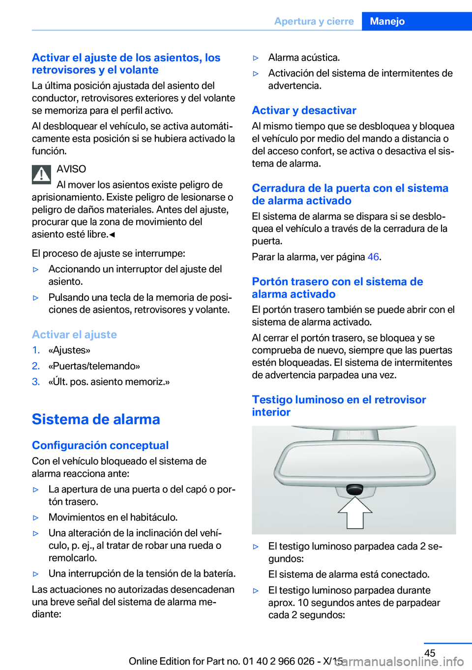 BMW X6 2016 Manuales de Empleo (in Spanish) Activar el ajuste de los asientos, los
retrovisores y el volante
La última posición ajustada del asiento del
conductor, retrovisores exteriores y del volante
se memoriza para el perfil activo.
Al de BMW X6 2016 Manuales de Empleo (in Spanish) Activar el ajuste de los asientos, los
retrovisores y el volante
La última posición ajustada del asiento del
conductor, retrovisores exteriores y del volante
se memoriza para el perfil activo.
Al de