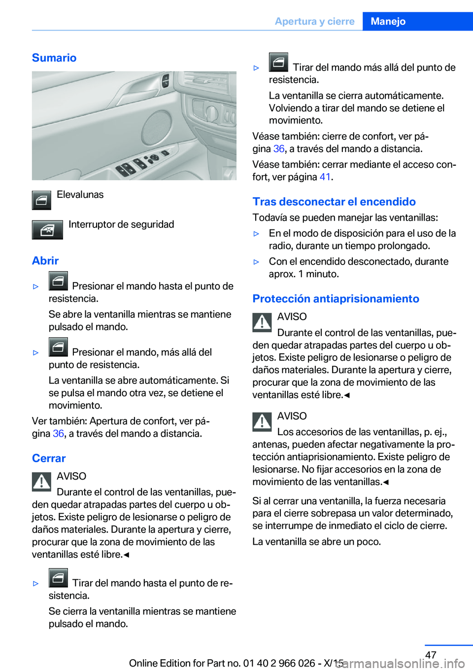 BMW X6 2016 Manuales de Empleo (in Spanish) Sumario
ElevalunasInterruptor de seguridad
Abrir
▷ Presionar el mando hasta el punto de
resistencia.
Se abre la ventanilla mientras se mantiene
pulsado el mando.▷ Presionar el mando, más allá BMW X6 2016 Manuales de Empleo (in Spanish) Sumario
ElevalunasInterruptor de seguridad
Abrir
▷ Presionar el mando hasta el punto de
resistencia.
Se abre la ventanilla mientras se mantiene
pulsado el mando.▷ Presionar el mando, más allá