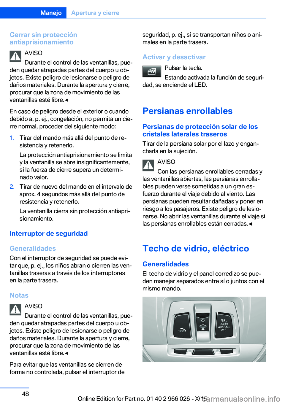BMW X6 2016 Manuales de Empleo (in Spanish) Cerrar sin protección
antiaprisionamiento
AVISO
Durante el control de las ventanillas, pue‐
den quedar atrapadas partes del cuerpo u ob‐
jetos. Existe peligro de lesionarse o peligro de
daños ma BMW X6 2016 Manuales de Empleo (in Spanish) Cerrar sin protección
antiaprisionamiento
AVISO
Durante el control de las ventanillas, pue‐
den quedar atrapadas partes del cuerpo u ob‐
jetos. Existe peligro de lesionarse o peligro de
daños ma