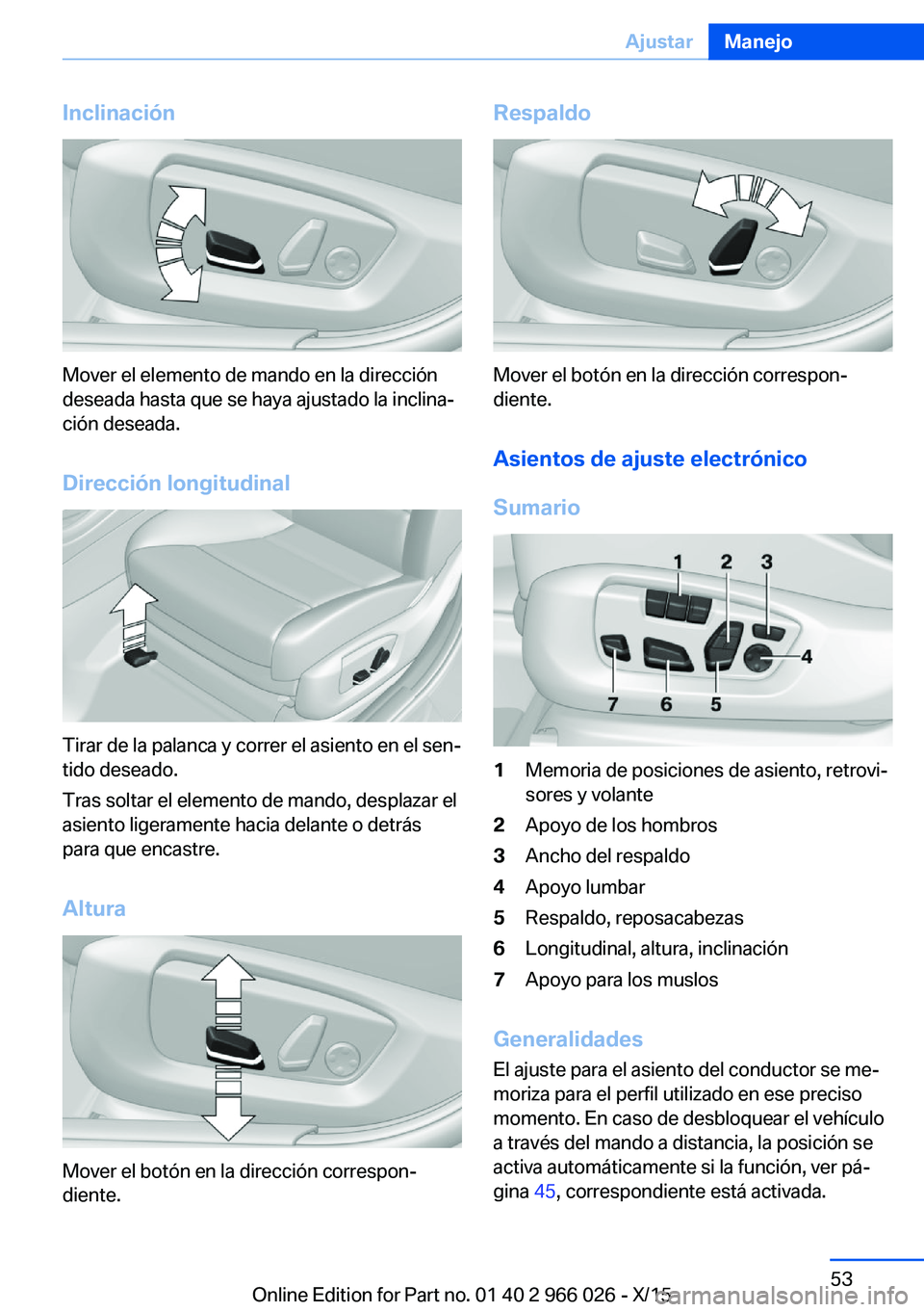 BMW X6 2016 Manuales de Empleo (in Spanish) Inclinación
Mover el elemento de mando en la dirección
deseada hasta que se haya ajustado la inclina‐
ción deseada.
Dirección longitudinal
Tirar de la palanca y correr el asiento en el sen‐
ti BMW X6 2016 Manuales de Empleo (in Spanish) Inclinación
Mover el elemento de mando en la dirección
deseada hasta que se haya ajustado la inclina‐
ción deseada.
Dirección longitudinal
Tirar de la palanca y correr el asiento en el sen‐
ti