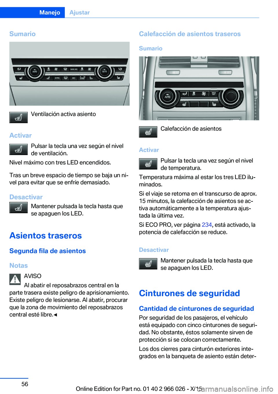 BMW X6 2016 Manuales de Empleo (in Spanish) Sumario
Ventilación activa asiento
Activar Pulsar la tecla una vez según el nivel
de ventilación.
Nivel máximo con tres LED encendidos.
Tras un breve espacio de tiempo se baja un ni‐
vel para ev BMW X6 2016 Manuales de Empleo (in Spanish) Sumario
Ventilación activa asiento
Activar Pulsar la tecla una vez según el nivel
de ventilación.
Nivel máximo con tres LED encendidos.
Tras un breve espacio de tiempo se baja un ni‐
vel para ev