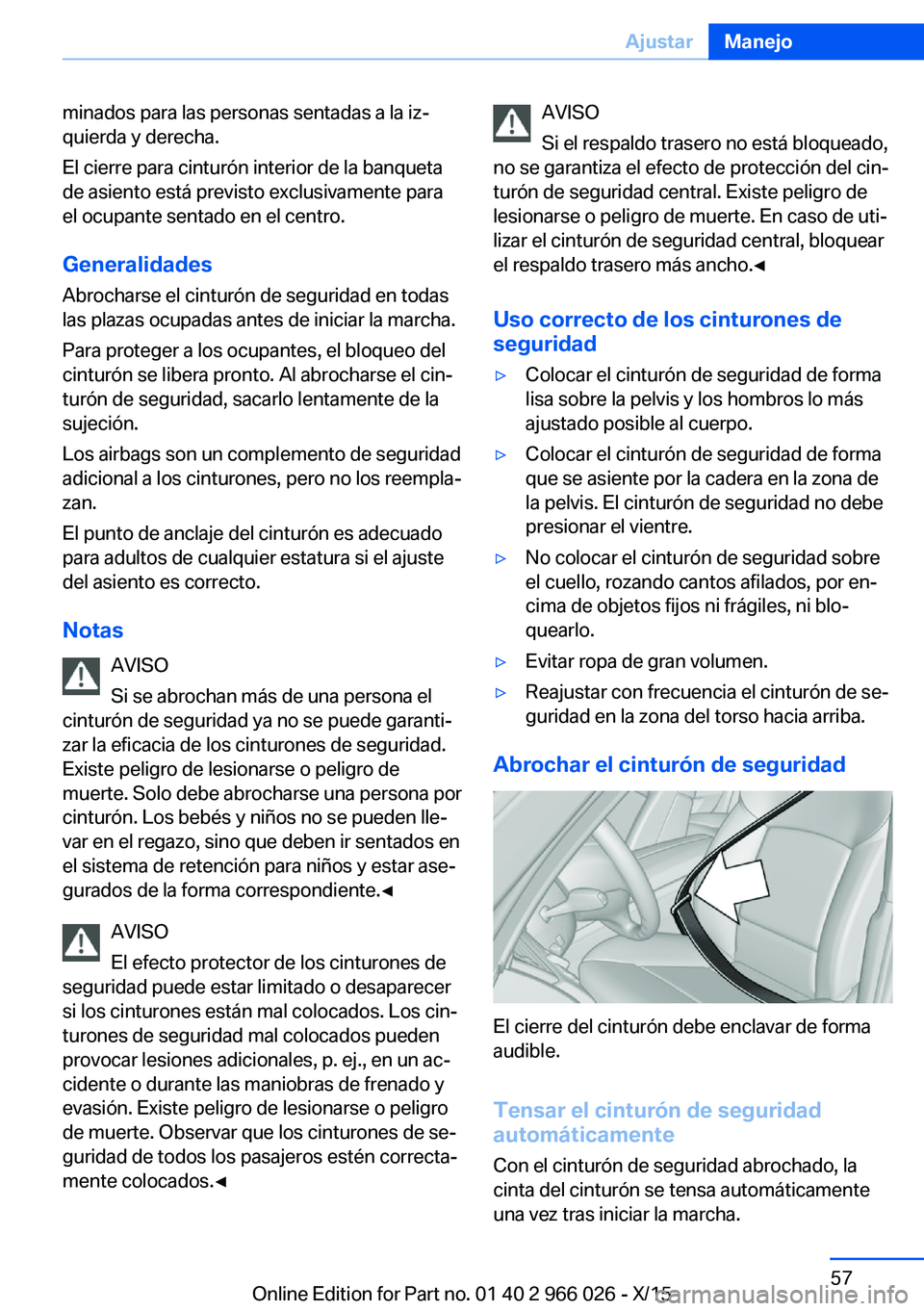 BMW X6 2016 Manuales de Empleo (in Spanish) minados para las personas sentadas a la iz‐
quierda y derecha.
El cierre para cinturón interior de la banqueta
de asiento está previsto exclusivamente para
el ocupante sentado en el centro.
Genera BMW X6 2016 Manuales de Empleo (in Spanish) minados para las personas sentadas a la iz‐
quierda y derecha.
El cierre para cinturón interior de la banqueta
de asiento está previsto exclusivamente para
el ocupante sentado en el centro.
Genera