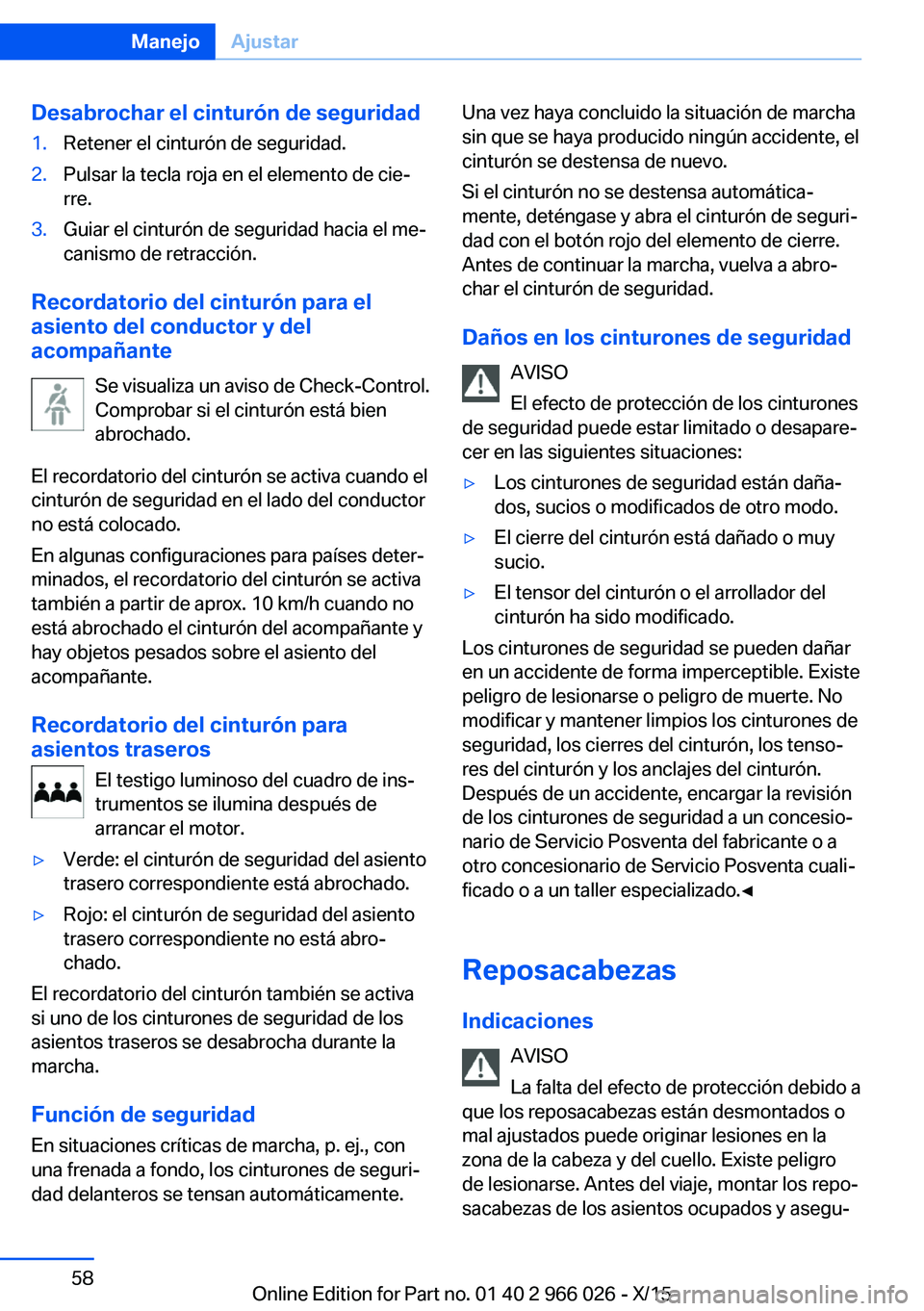 BMW X6 2016 Manuales de Empleo (in Spanish) Desabrochar el cinturón de seguridad1.Retener el cinturón de seguridad.2.Pulsar la tecla roja en el elemento de cie‐
rre.3.Guiar el cinturón de seguridad hacia el me‐
canismo de retracción.
Re BMW X6 2016 Manuales de Empleo (in Spanish) Desabrochar el cinturón de seguridad1.Retener el cinturón de seguridad.2.Pulsar la tecla roja en el elemento de cie‐
rre.3.Guiar el cinturón de seguridad hacia el me‐
canismo de retracción.
Re
