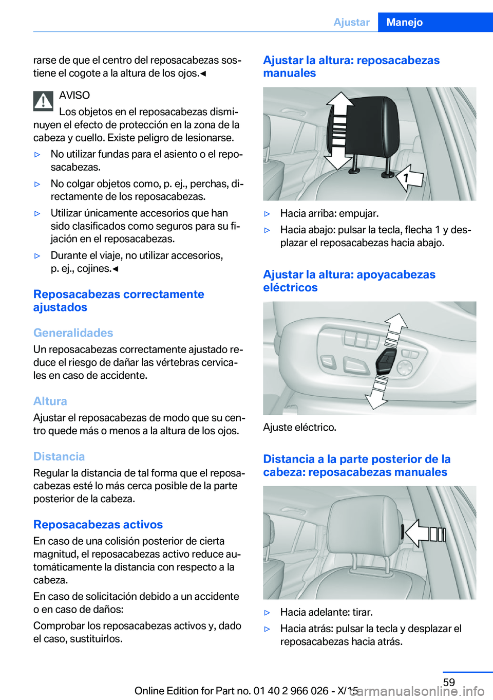 BMW X6 2016 Manuales de Empleo (in Spanish) rarse de que el centro del reposacabezas sos‐
tiene el cogote a la altura de los ojos.◀
AVISO
Los objetos en el reposacabezas dismi‐
nuyen el efecto de protección en la zona de la
cabeza y cuel BMW X6 2016 Manuales de Empleo (in Spanish) rarse de que el centro del reposacabezas sos‐
tiene el cogote a la altura de los ojos.◀
AVISO
Los objetos en el reposacabezas dismi‐
nuyen el efecto de protección en la zona de la
cabeza y cuel