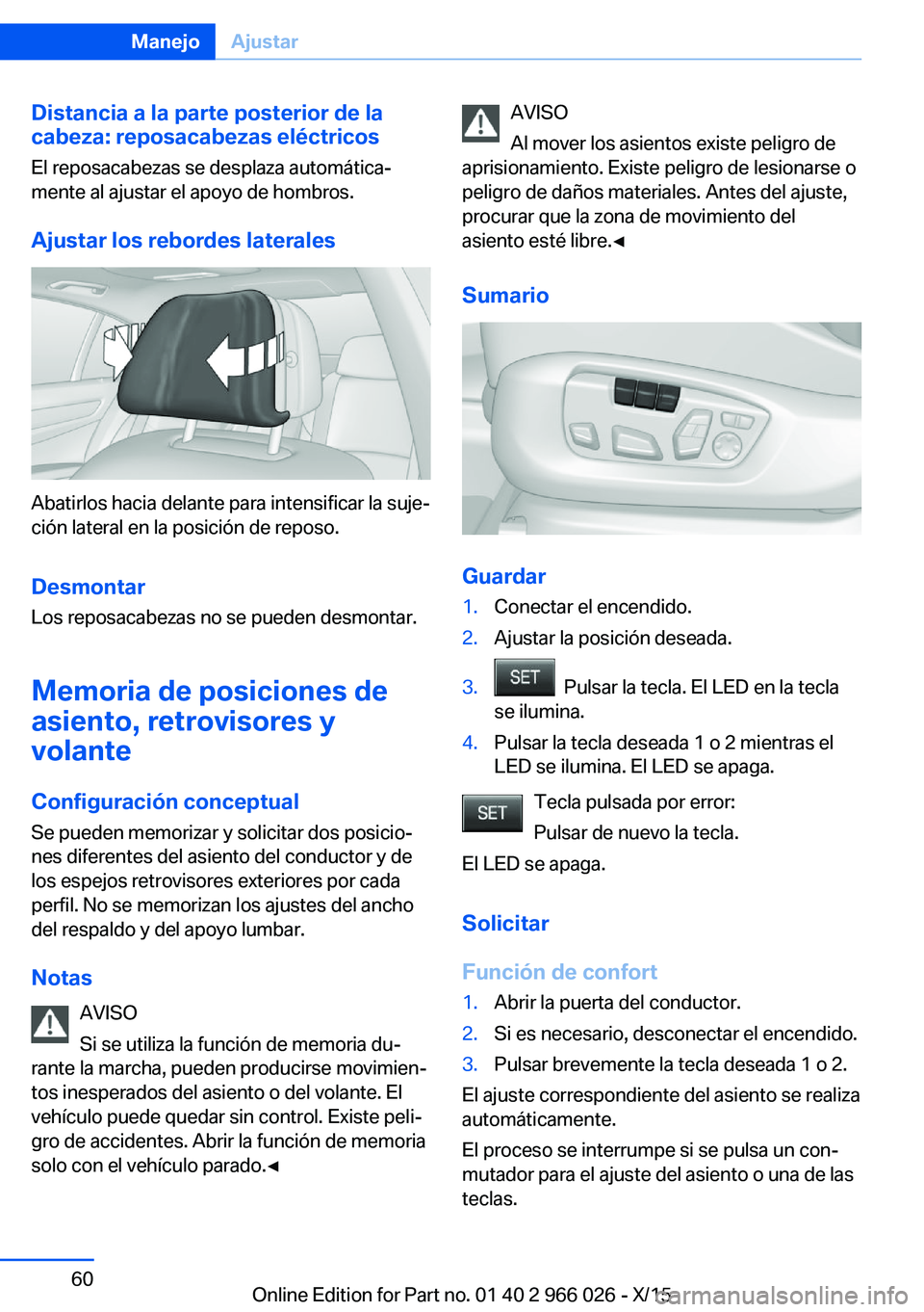 BMW X6 2016 Manuales de Empleo (in Spanish) Distancia a la parte posterior de la
cabeza: reposacabezas eléctricos
El reposacabezas se desplaza automática‐
mente al ajustar el apoyo de hombros.
Ajustar los rebordes laterales
Abatirlos hacia BMW X6 2016 Manuales de Empleo (in Spanish) Distancia a la parte posterior de la
cabeza: reposacabezas eléctricos
El reposacabezas se desplaza automática‐
mente al ajustar el apoyo de hombros.
Ajustar los rebordes laterales
Abatirlos hacia