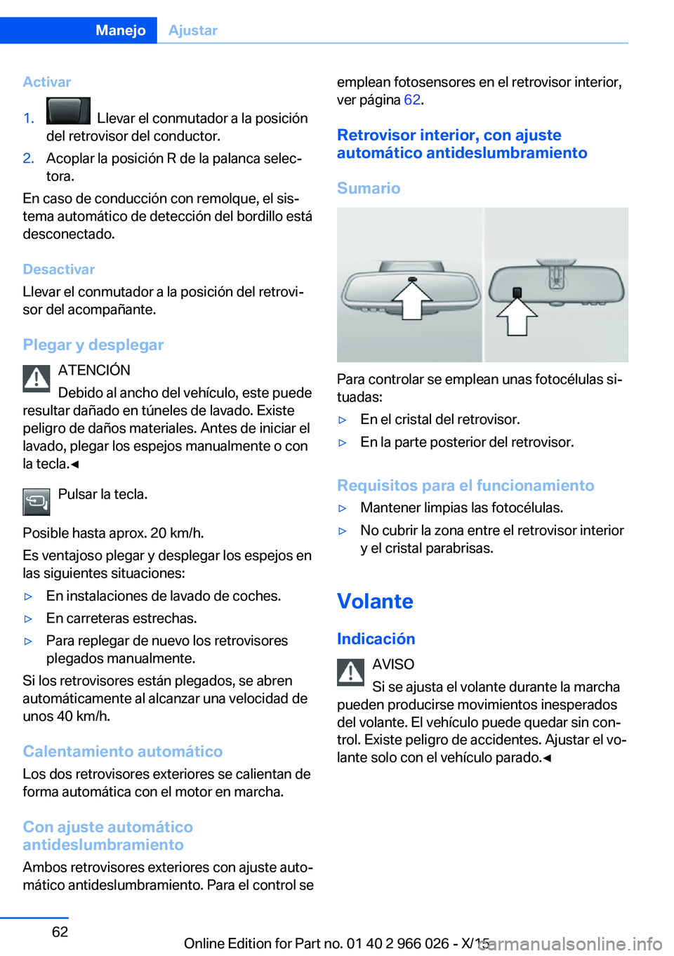 BMW X6 2016  Manuales de Empleo (in Spanish) Activar1.  Llevar el conmutador a la posición
del retrovisor del conductor.2.Acoplar la posición R de la palanca selec‐
tora.
En caso de conducción con remolque, el sis‐
tema automático de det