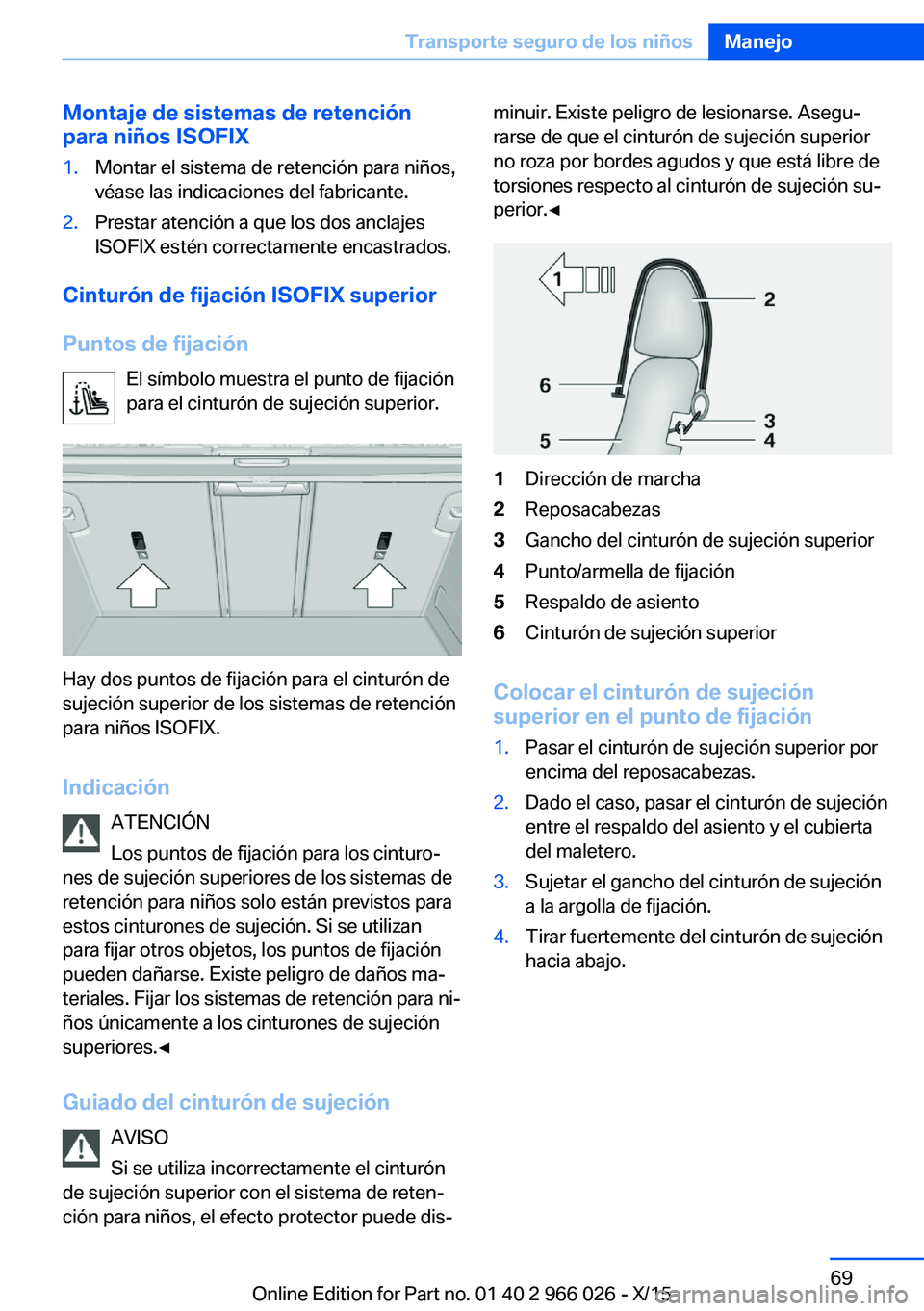 BMW X6 2016  Manuales de Empleo (in Spanish) Montaje de sistemas de retención
para niños ISOFIX1.Montar el sistema de retención para niños,
véase las indicaciones del fabricante.2.Prestar atención a que los dos anclajes
ISOFIX estén corre