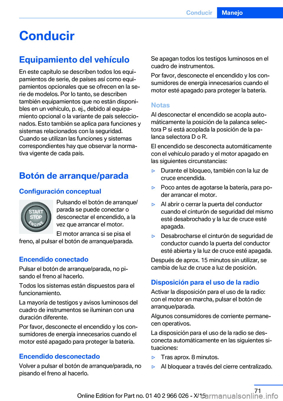 BMW X6 2016  Manuales de Empleo (in Spanish) ConducirEquipamiento del vehículoEn este capítulo se describen todos los equi‐
pamientos de serie, de países así como equi‐
pamientos opcionales que se ofrecen en la se‐
rie de modelos. Por 